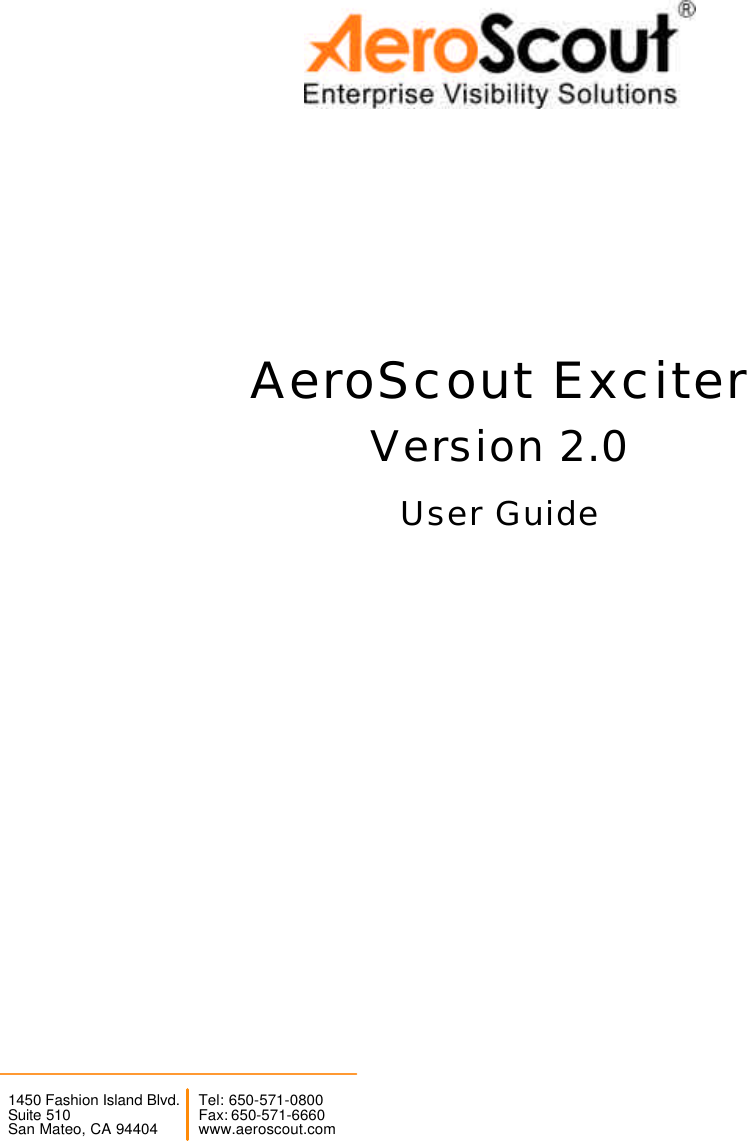  AeroScout Exciter Version 2.0 User Guide                1450 Fashion Island Blvd.Suite 510San Mateo, CA 94404Tel: 650-571-0800Fax: 650-571-6660www.aeroscout.com