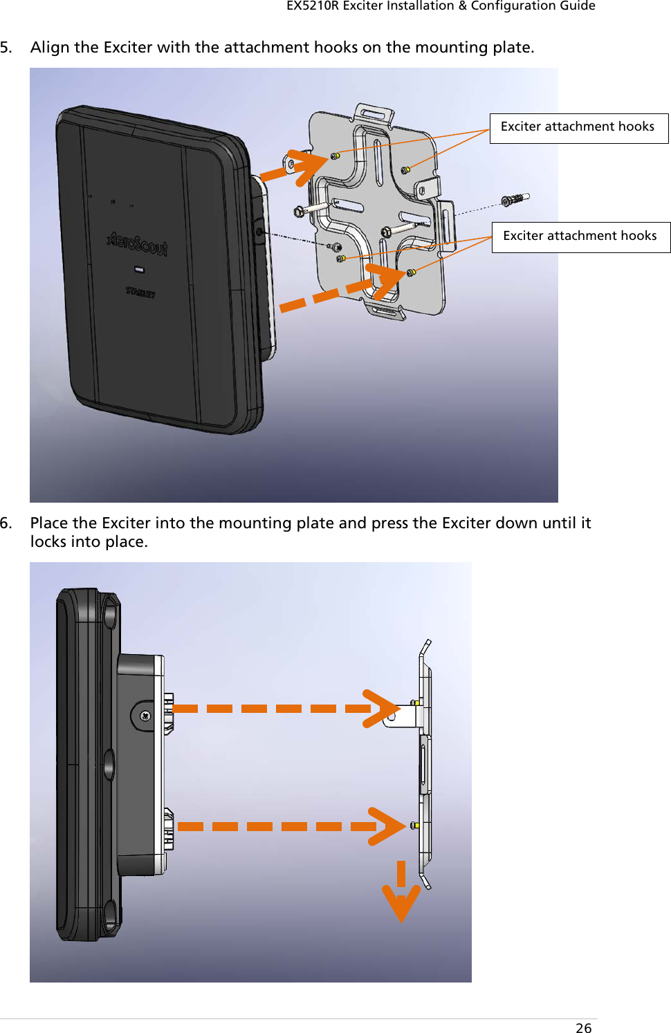 EX5210R Exciter Installation &amp; Configuration Guide  26 5. Align the Exciter with the attachment hooks on the mounting plate.  6. Place the Exciter into the mounting plate and press the Exciter down until it locks into place.  Exciter attachment hooks Exciter attachment hooks 