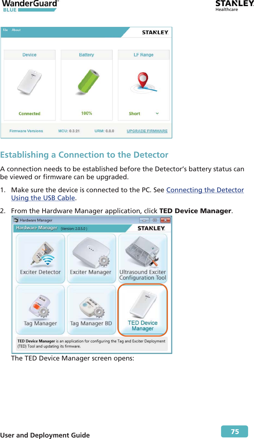  User and Deployment Guide        75  Establishing a Connection to the Detector A connection needs to be established before the Detector’s battery status can be viewed or firmware can be upgraded. 1. Make sure the device is connected to the PC. See Connecting the Detector Using the USB Cable. 2. From the Hardware Manager application, click TED Device Manager.  The TED Device Manager screen opens:  