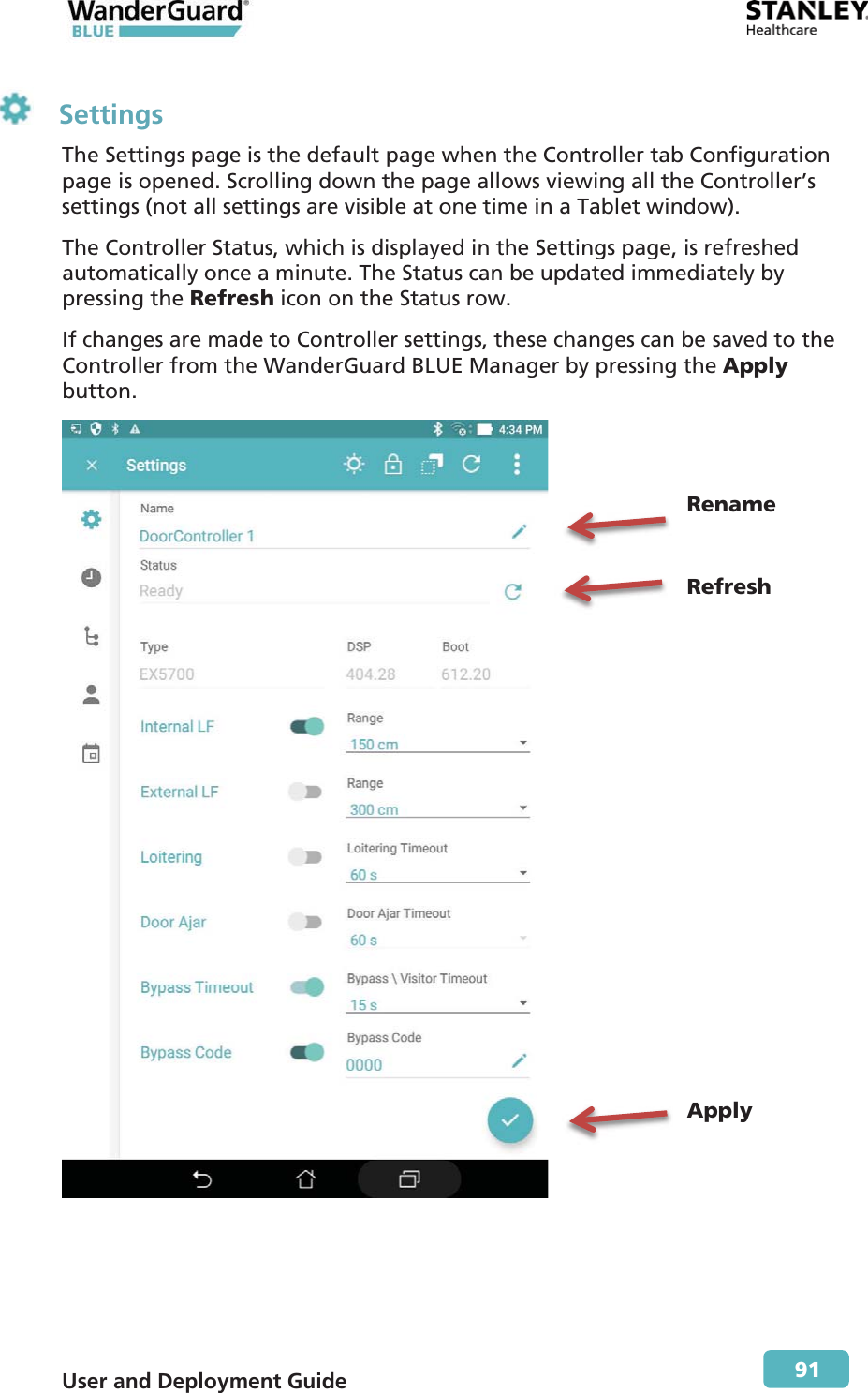  User and Deployment Guide        91  Settings The Settings page is the default page when the Controller tab Configuration page is opened. Scrolling down the page allows viewing all the Controller’s settings (not all settings are visible at one time in a Tablet window). The Controller Status, which is displayed in the Settings page, is refreshed automatically once a minute. The Status can be updated immediately by pressing the Refresh icon on the Status row. If changes are made to Controller settings, these changes can be saved to the Controller from the WanderGuard BLUE Manager by pressing the Apply button.    Rename  Refresh             Apply 