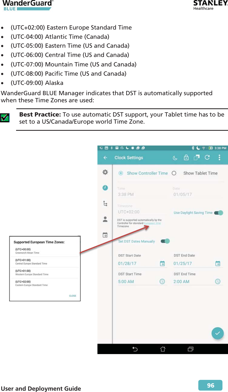  User and Deployment Guide        96 x (UTC+02:00) Eastern Europe Standard Time x (UTC-04:00) Atlantic Time (Canada) x (UTC-05:00) Eastern Time (US and Canada) x (UTC-06:00) Central Time (US and Canada) x (UTC-07:00) Mountain Time (US and Canada) x (UTC-08:00) Pacific Time (US and Canada) x (UTC-09:00) Alaska WanderGuard BLUE Manager indicates that DST is automatically supported when these Time Zones are used:  Best Practice: To use automatic DST support, your Tablet time has to be set to a US/Canada/Europe world Time Zone.   