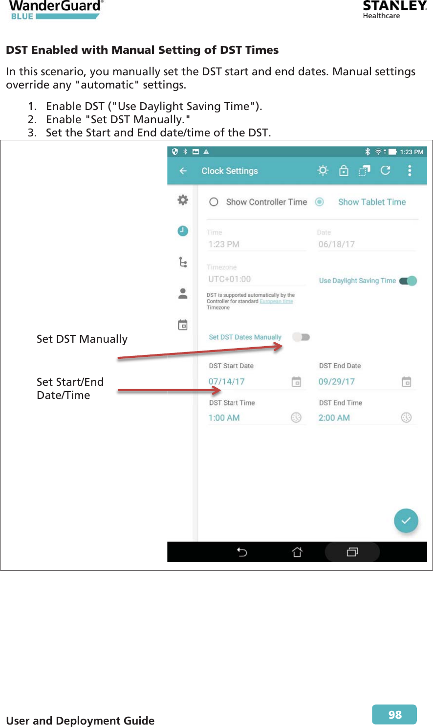  User and Deployment Guide        98 DST Enabled with Manual Setting of DST Times In this scenario, you manually set the DST start and end dates. Manual settings override any &quot;automatic&quot; settings. 1. Enable DST (&quot;Use Daylight Saving Time&quot;). 2. Enable &quot;Set DST Manually.&quot; 3. Set the Start and End date/time of the DST.   Set DST Manually  Set Start/End Date/Time 