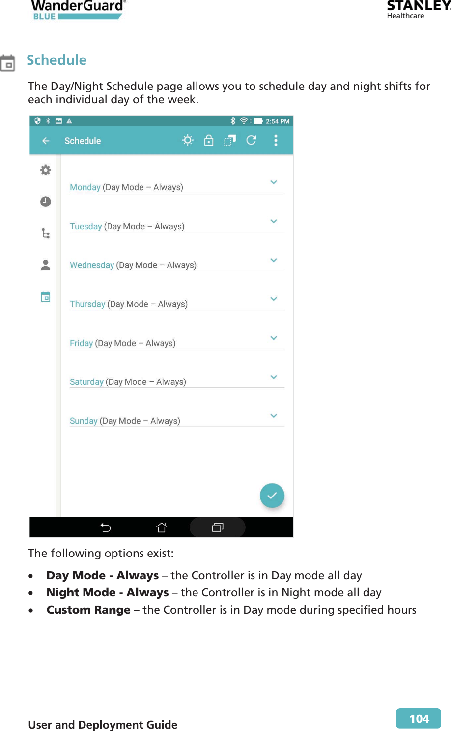  User and Deployment Guide        104  Schedule The Day/Night Schedule page allows you to schedule day and night shifts for each individual day of the week.  The following options exist: x Day Mode - Always – the Controller is in Day mode all day x Night Mode - Always – the Controller is in Night mode all day x Custom Range – the Controller is in Day mode during specified hours  