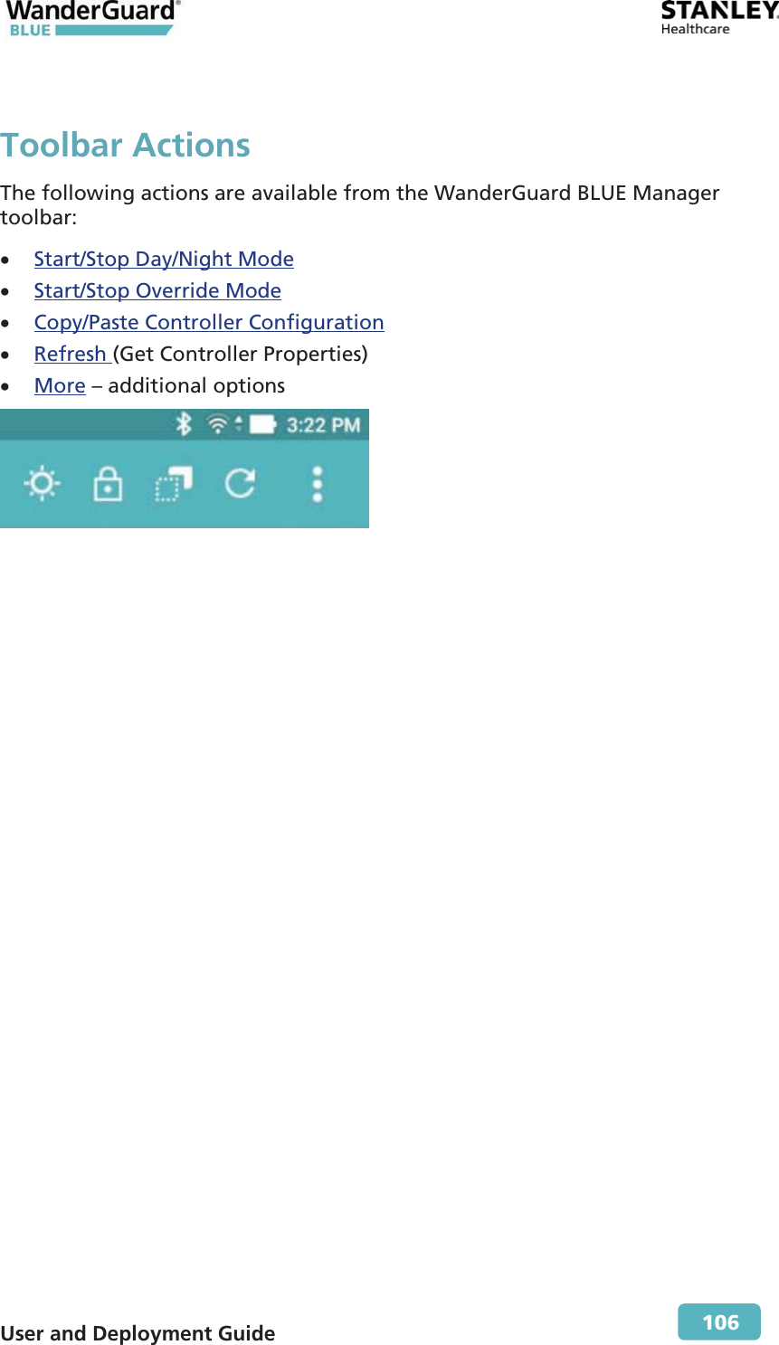 User and Deployment Guide        106 Toolbar ActionsThe following actions are available from the WanderGuard BLUE Manager toolbar: x Start/Stop Day/Night Mode x Start/Stop Override Mode x Copy/Paste Controller Configuration x Refresh (Get Controller Properties) x More – additional options  