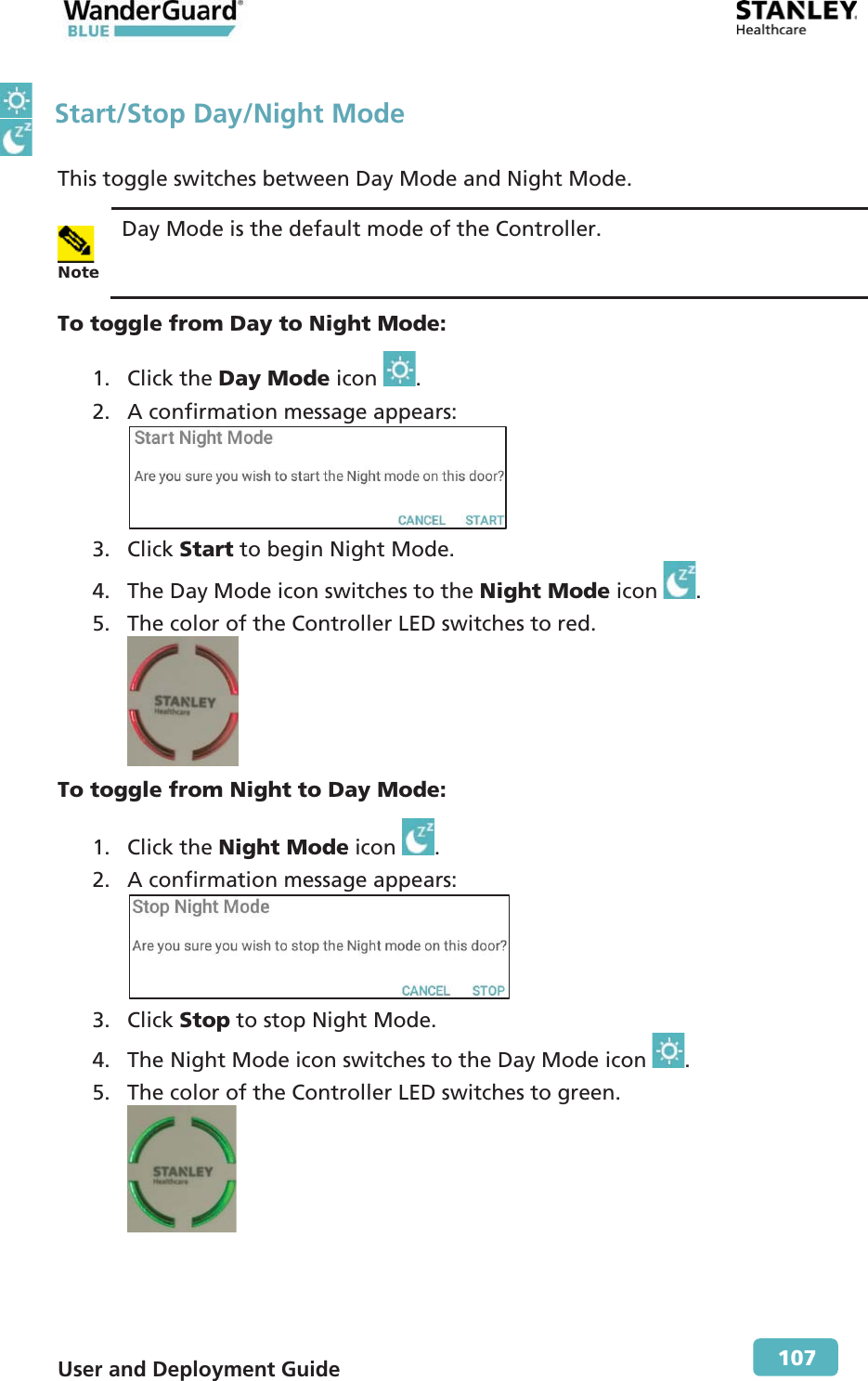  User and Deployment Guide        107   Start/Stop Day/Night Mode This toggle switches between Day Mode and Night Mode.  Note Day Mode is the default mode of the Controller. To toggle from Day to Night Mode: 1. Click the Day Mode icon  . 2. A confirmation message appears:  3. Click Start to begin Night Mode. 4. The Day Mode icon switches to the Night Mode icon  . 5. The color of the Controller LED switches to red.  To toggle from Night to Day Mode: 1. Click the Night Mode icon  . 2. A confirmation message appears:  3. Click Stop to stop Night Mode. 4. The Night Mode icon switches to the Day Mode icon  . 5. The color of the Controller LED switches to green.  