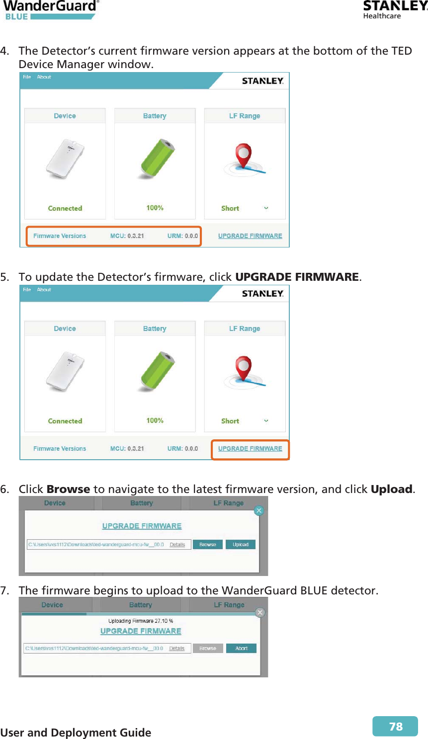  User and Deployment Guide        78 4. The Detector’s current firmware version appears at the bottom of the TED Device Manager window.   5. To update the Detector’s firmware, click UPGRADE FIRMWARE.    6. Click Browse to navigate to the latest firmware version, and click Upload.  7. The firmware begins to upload to the WanderGuard BLUE detector.  