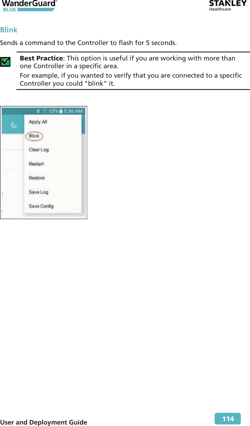  User and Deployment Guide        114 Blink Sends a command to the Controller to flash for 5 seconds.   Best Practice: This option is useful if you are working with more than one Controller in a specific area. For example, if you wanted to verify that you are connected to a specific Controller you could &quot;blink&quot; it.   