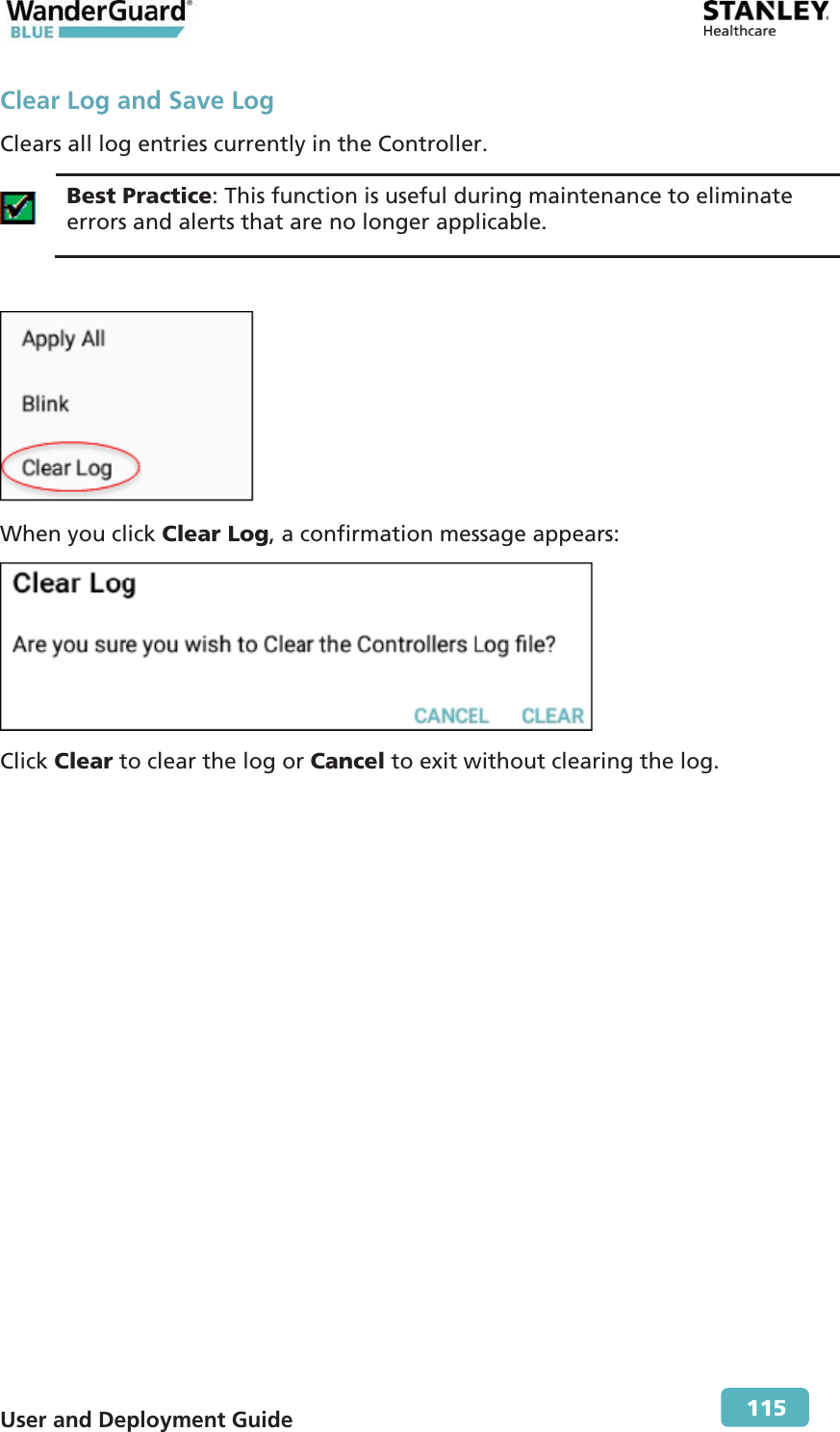  User and Deployment Guide        115 Clear Log and Save Log Clears all log entries currently in the Controller.   Best Practice: This function is useful during maintenance to eliminate errors and alerts that are no longer applicable.   When you click Clear Log, a confirmation message appears:  Click Clear to clear the log or Cancel to exit without clearing the log. 