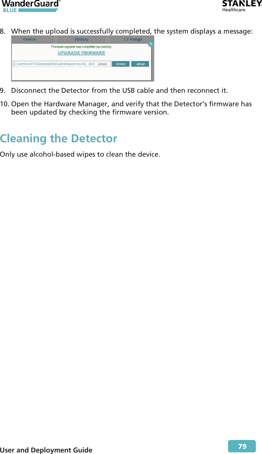  User and Deployment Guide        79 8. When the upload is successfully completed, the system displays a message:  9. Disconnect the Detector from the USB cable and then reconnect it. 10. Open the Hardware Manager, and verify that the Detector’s firmware has been updated by checking the firmware version. Cleaning the Detector Only use alcohol-based wipes to clean the device. 