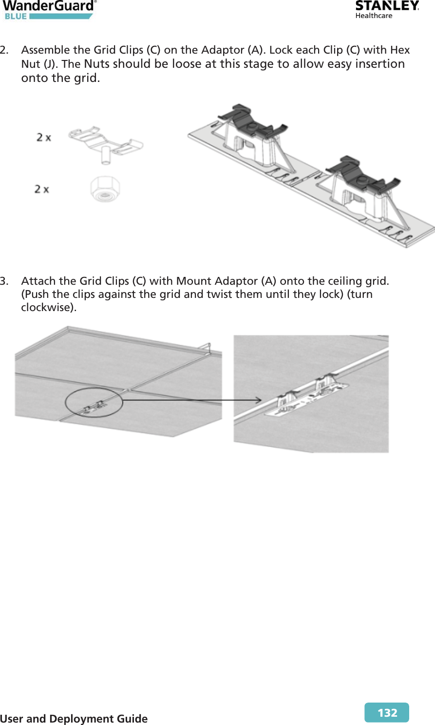  User and Deployment Guide        132 2. Assemble the Grid Clips (C) on the Adaptor (A). Lock each Clip (C) with Hex Nut (J). The Nuts should be loose at this stage to allow easy insertion onto the grid.  3. Attach the Grid Clips (C) with Mount Adaptor (A) onto the ceiling grid. (Push the clips against the grid and twist them until they lock) (turn clockwise).  