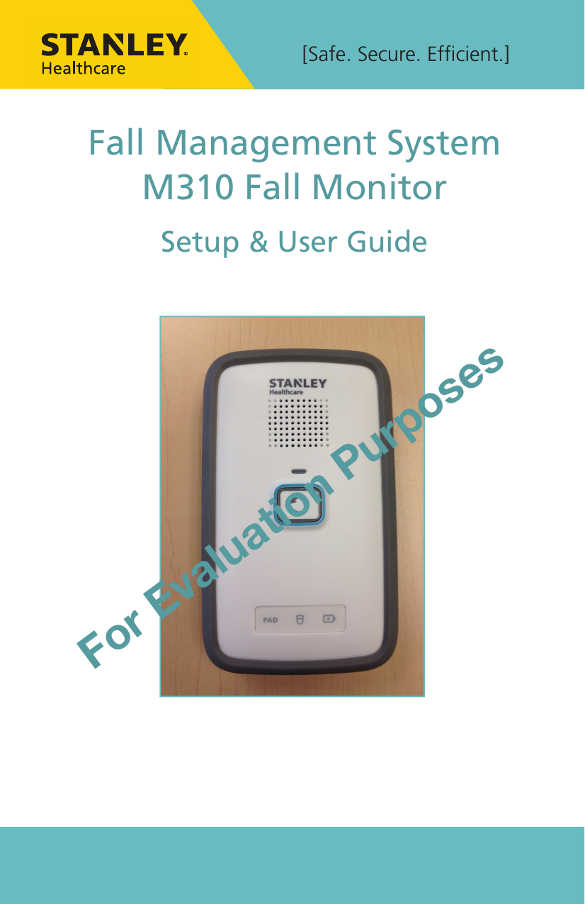 [Safe. Secure. Efﬁcient.]Fall Management SystemM310 Fall MonitorSetup &amp; User GuideFor Evaluation Purposes