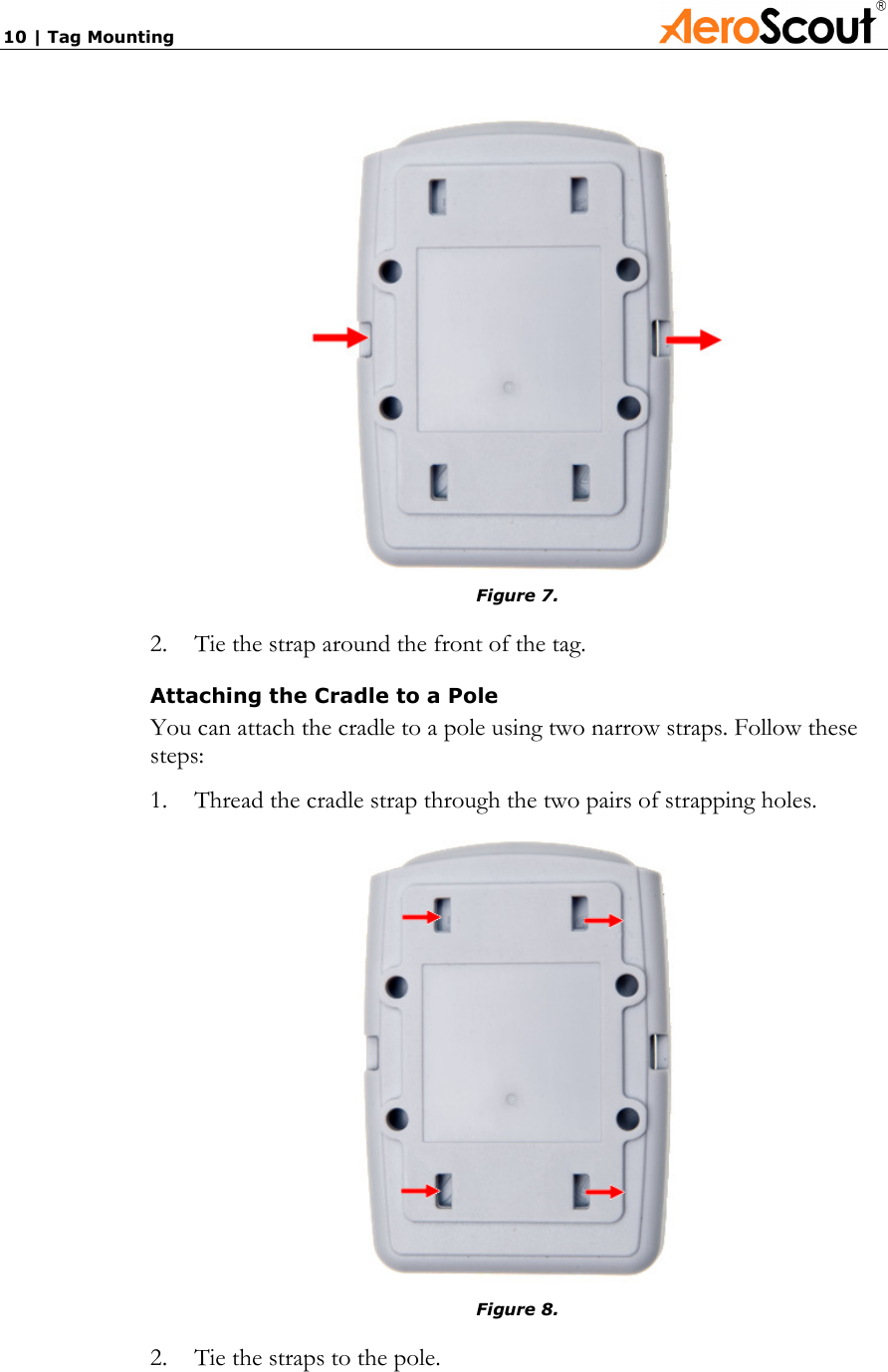 10 | Tag Mounting              Figure 7. 2.  Tie the strap around the front of the tag.  Attaching the Cradle to a Pole You can attach the cradle to a pole using two narrow straps. Follow these steps: 1.  Thread the cradle strap through the two pairs of strapping holes.  Figure 8. 2.  Tie the straps to the pole. 