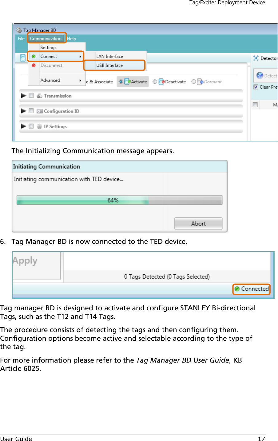 Tag/Exciter Deployment Device User Guide 17  The Initializing Communication message appears.    Tag Manager BD is now connected to the TED device. 6. Tag manager BD is designed to activate and configure STANLEY Bi-directional Tags, such as the T12 and T14 Tags. The procedure consists of detecting the tags and then configuring them. Configuration options become active and selectable according to the type of the tag. For more information please refer to the Tag Manager BD User Guide, KB Article 6025.    