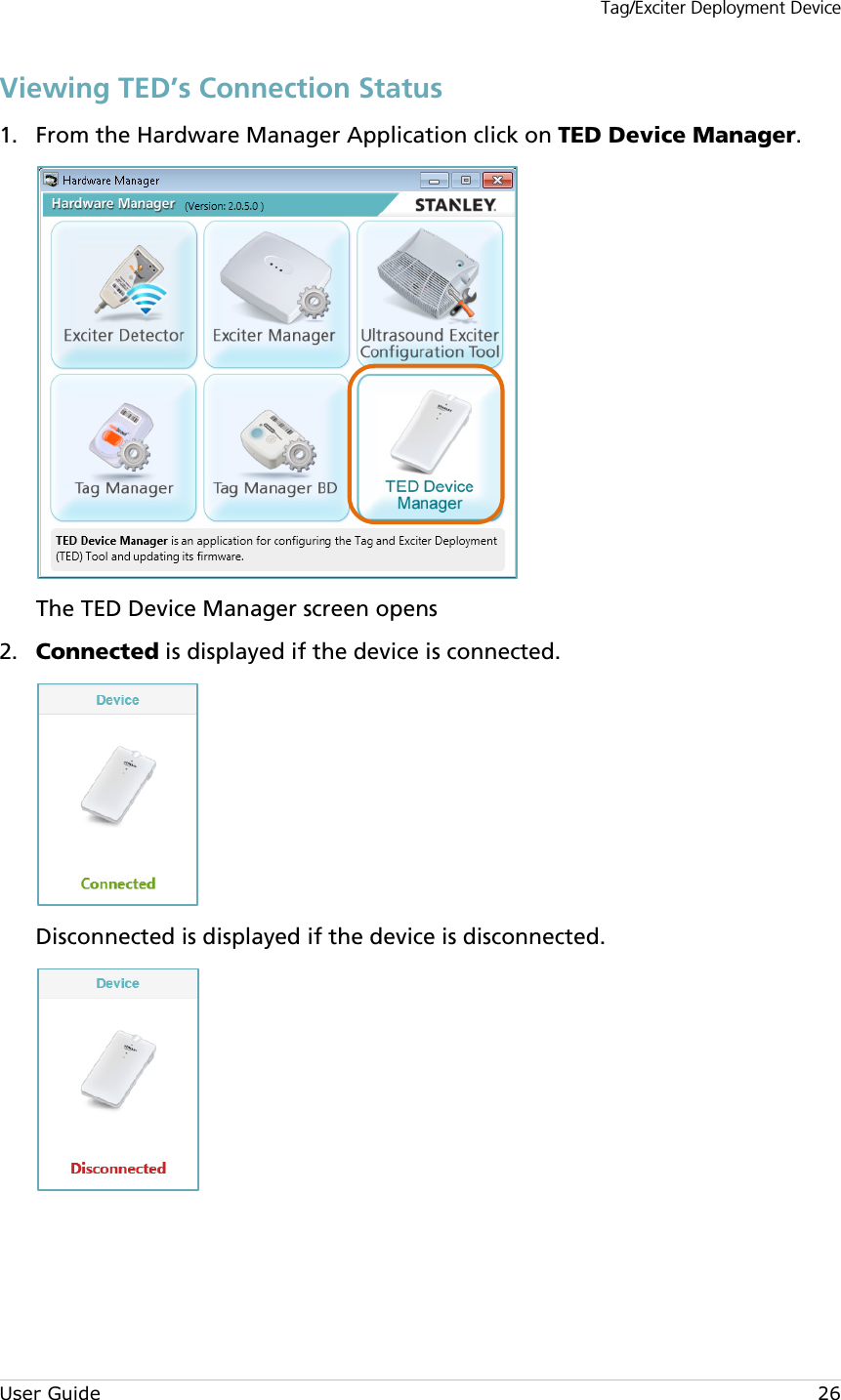 Tag/Exciter Deployment Device User Guide 26 Viewing TED’s Connection Status  From the Hardware Manager Application click on TED Device Manager. 1. The TED Device Manager screen opens  Connected is displayed if the device is connected. 2. Disconnected is displayed if the device is disconnected.    