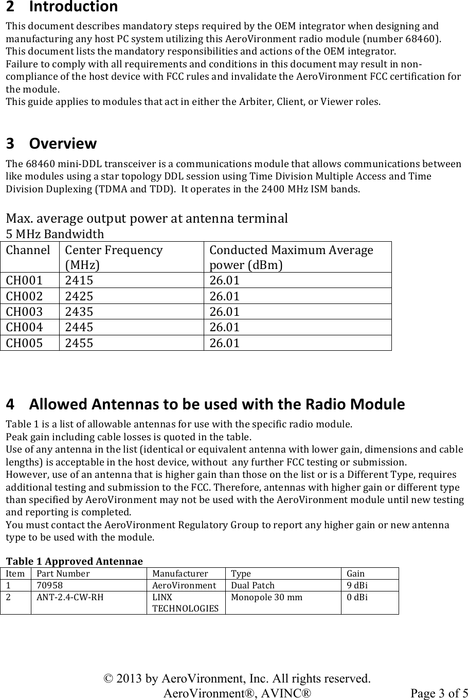   © 2013 by AeroVironment, Inc. All rights reserved.   AeroVironment®, AVINC®  Page 3 of 5!!2 Introduction)JK&apos;4!,%2-)#(*!,#42$&apos;9#4!)/(,/*%$O!4*#N4!$#c-&apos;$#,!9O!*K#!56+!&apos;(*#7$/*%$!QK#(!,#4&apos;7(&apos;(7!/(,!)/(-1/2*-$&apos;(7!/(O!K%4*!A0!4O4*#)!-*&apos;.&apos;U&apos;(7!*K&apos;4!&quot;#$%&amp;&apos;$%()#(*!$/,&apos;%!)%,-.#!S(-)9#$!;&lt;=;&gt;TM!JK&apos;4!,%2-)#(*!.&apos;4*4!*K#!)/(,/*%$O!$#4N%(4&apos;9&apos;.&apos;*&apos;#4!/(,!/2*&apos;%(4!%1!*K#!56+!&apos;(*#7$/*%$M!!!?/&apos;.-$#!*%!2%)N.O!Q&apos;*K!/..!$#c-&apos;$#)#(*4!/(,!2%(,&apos;*&apos;%(4!&apos;(!*K&apos;4!,%2-)#(*!)/O!$#4-.*!&apos;(!(%(D2%)N.&apos;/(2#!%1!*K#!K%4*!,#P&apos;2#!Q&apos;*K!?00!$-.#4!/(,!&apos;(P/.&apos;,/*#!*K#!&quot;#$%&amp;&apos;$%()#(*!?00!2#$*&apos;1&apos;2/*&apos;%(!1%$!*K#!)%,-.#M!!JK&apos;4!7-&apos;,#!/NN.&apos;#4!*%!)%,-.#4!*K/*!/2*!&apos;(!#&apos;*K#$!*K#!&quot;$9&apos;*#$G!0.&apos;#(*G!%$!&amp;&apos;#Q#$!$%.#4M!!3 Overview)JK#!;&lt;=;&gt;!)&apos;(&apos;D@@^!*$/(42#&apos;P#$!&apos;4!/!2%))-(&apos;2/*&apos;%(4!)%,-.#!*K/*!/..%Q4!2%))-(&apos;2/*&apos;%(4!9#*Q##(!.&apos;L#!)%,-.#4!-4&apos;(7!/!4*/$!*%N%.%7O!@@^!4#44&apos;%(!-4&apos;(7!J&apos;)#!@&apos;P&apos;4&apos;%(!+-.*&apos;N.#!&quot;22#44!/(,!J&apos;)#!@&apos;P&apos;4&apos;%(!@-N.#V&apos;(7!SJ@+&quot;!/(,!J@@TM!!3*!%N#$/*#4!&apos;(!*K#!H=&gt;&gt;!+[U!3X+!9/(,4M!!!+/VM!/P#$/7#!%-*N-*!N%Q#$!/*!/(*#((/!*#$)&apos;(/.!b!+[U!_/(,Q&apos;,*K!0K/((#.!0#(*#$!?$#c-#(2O!S+[UT!0%(,-2*#,!+/V&apos;)-)!&quot;P#$/7#!N%Q#$!S,_)T!0[&gt;&gt;E!H=Eb!H;M&gt;E!0[&gt;&gt;H!H=Hb!H;M&gt;E!0[&gt;&gt;I!H=Ib!H;M&gt;E!0[&gt;&gt;=!H==b!H;M&gt;E!0[&gt;&gt;b!H=bb!H;M&gt;E!!!4 Allowed)Antennas)to)be)used)with)the)Radio)Module)J/9.#!E!&apos;4!/!.&apos;4*!%1!/..%Q/9.#!/(*#((/4!1%$!-4#!Q&apos;*K!*K#!4N#2&apos;1&apos;2!$/,&apos;%!)%,-.#M!!A#/L!7/&apos;(!&apos;(2.-,&apos;(7!2/9.#!.%44#4!&apos;4!c-%*#,!&apos;(!*K#!*/9.#M!]4#!%1!/(O!/(*#((/!&apos;(!*K#!.&apos;4*!S&apos;,#(*&apos;2/.!%$!#c-&apos;P/.#(*!/(*#((/!Q&apos;*K!.%Q#$!7/&apos;(G!,&apos;)#(4&apos;%(4!/(,!2/9.#!.#(7*K4T!&apos;4!/22#N*/9.#!&apos;(!*K#!K%4*!,#P&apos;2#G!Q&apos;*K%-*!!/(O!1-$*K#$!?00!*#4*&apos;(7!%$!4-9)&apos;44&apos;%(M![%Q#P#$G!-4#!%1!/(!/(*#((/!*K/*!&apos;4!K&apos;7K#$!7/&apos;(!*K/(!*K%4#!%(!*K#!.&apos;4*!%$!&apos;4!/!@&apos;11#$#(*!JON#G!$#c-&apos;$#4!/,,&apos;*&apos;%(/.!*#4*&apos;(7!/(,!4-9)&apos;44&apos;%(!*%!*K#!?00M!JK#$#1%$#G!/(*#((/4!Q&apos;*K!K&apos;7K#$!7/&apos;(!%$!,&apos;11#$#(*!*ON#!*K/(!4N#2&apos;1&apos;#,!9O!&quot;#$%&amp;&apos;$%()#(*!)/O!(%*!9#!-4#,!Q&apos;*K!*K#!&quot;#$%&amp;&apos;$%()#(*!)%,-.#!-(*&apos;.!(#Q!*#4*&apos;(7!/(,!$#N%$*&apos;(7!&apos;4!2%)N.#*#,M!!Z%-!)-4*!2%(*/2*!*K#!&quot;#$%&amp;&apos;$%()#(*!C#7-./*%$O!\$%-N!*%!$#N%$*!/(O!K&apos;7K#$!7/&apos;(!%$!(#Q!/(*#((/!*ON#!*%!9#!-4#,!Q&apos;*K!*K#!)%,-.#M!!Table&amp;1&amp;Approved&amp;Antennae&amp;3*#)!A/$*!8-)9#$!+/(-1/2*-$#$!!JON#!\/&apos;(!E!d&gt;Fb&lt;!&quot;#$%&amp;&apos;$%()#(*!@-/.!A/*2K!F!,_&apos;!H!&quot;8JDHM=D0YDC[!^38a!J60[85^5\36X!+%(%N%.#!I&gt;!))!&gt;!,_&apos;!!