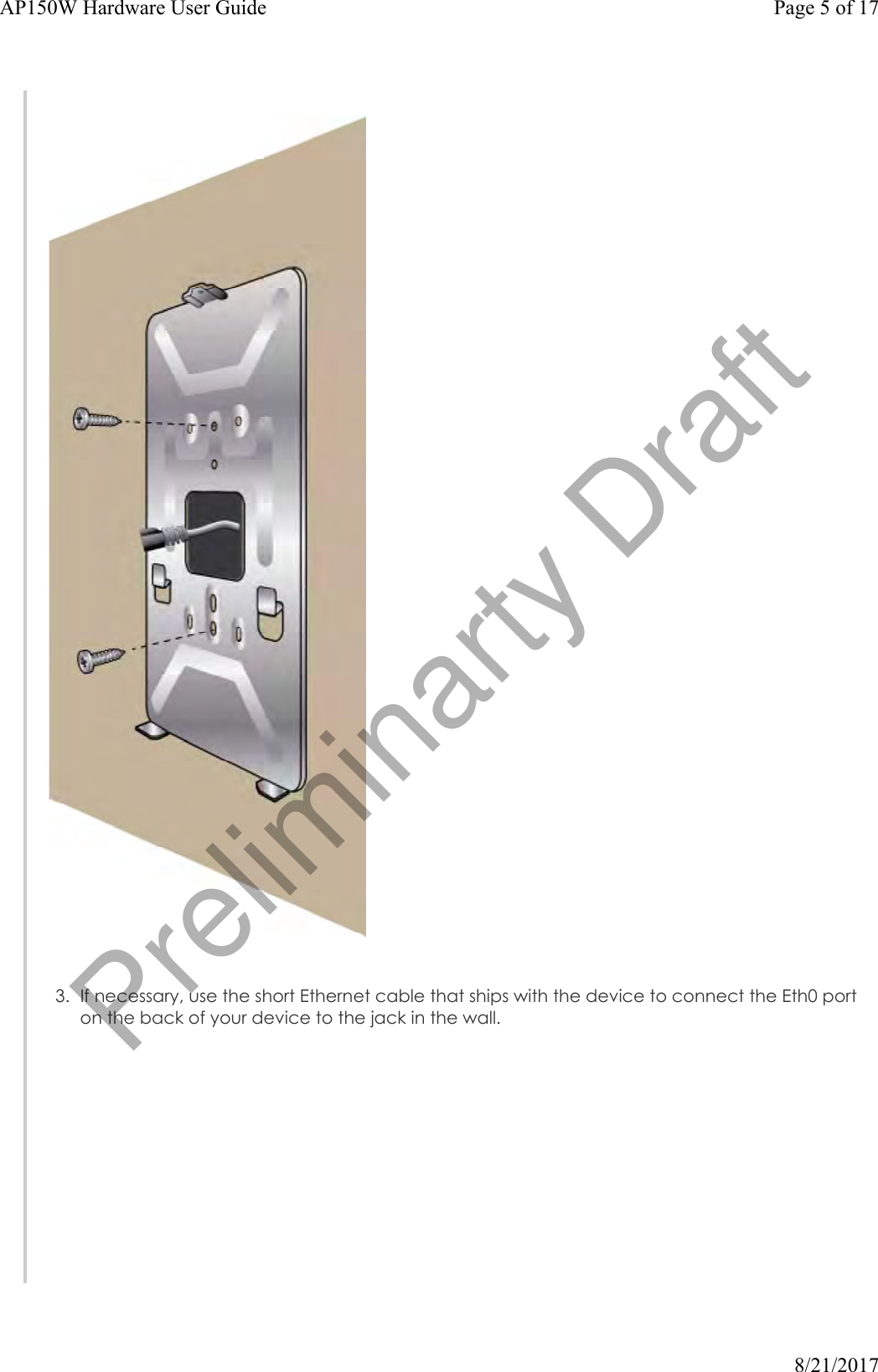 3. If necessary, use the short Ethernet cable that ships with the device to connect the Eth0 porton the back of your device to the jack in the wall.Page 5 of 17AP150W Hardware User Guide8/21/2017Preliminarty Draft