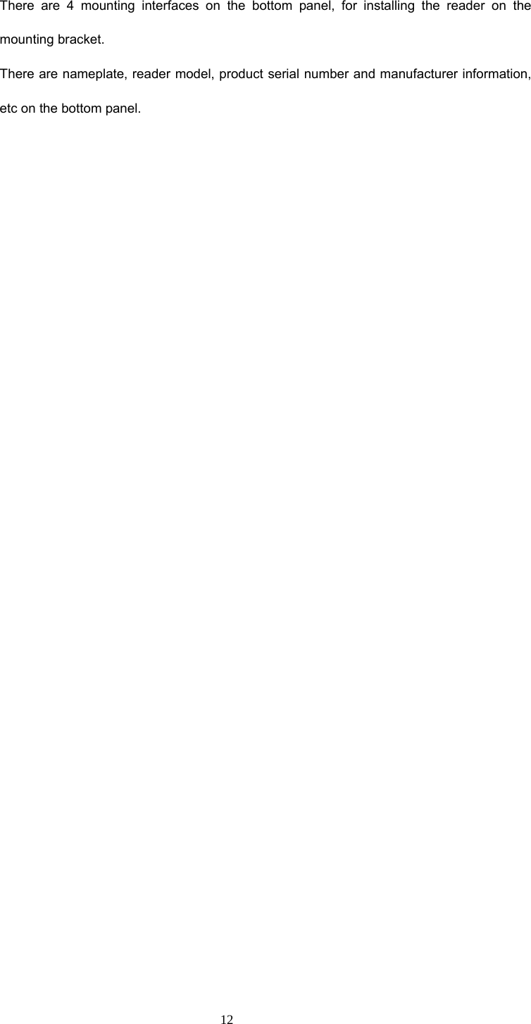  12 There are 4 mounting interfaces on the bottom panel, for installing the reader on the mounting bracket.   There are nameplate, reader model, product serial number and manufacturer information, etc on the bottom panel.    