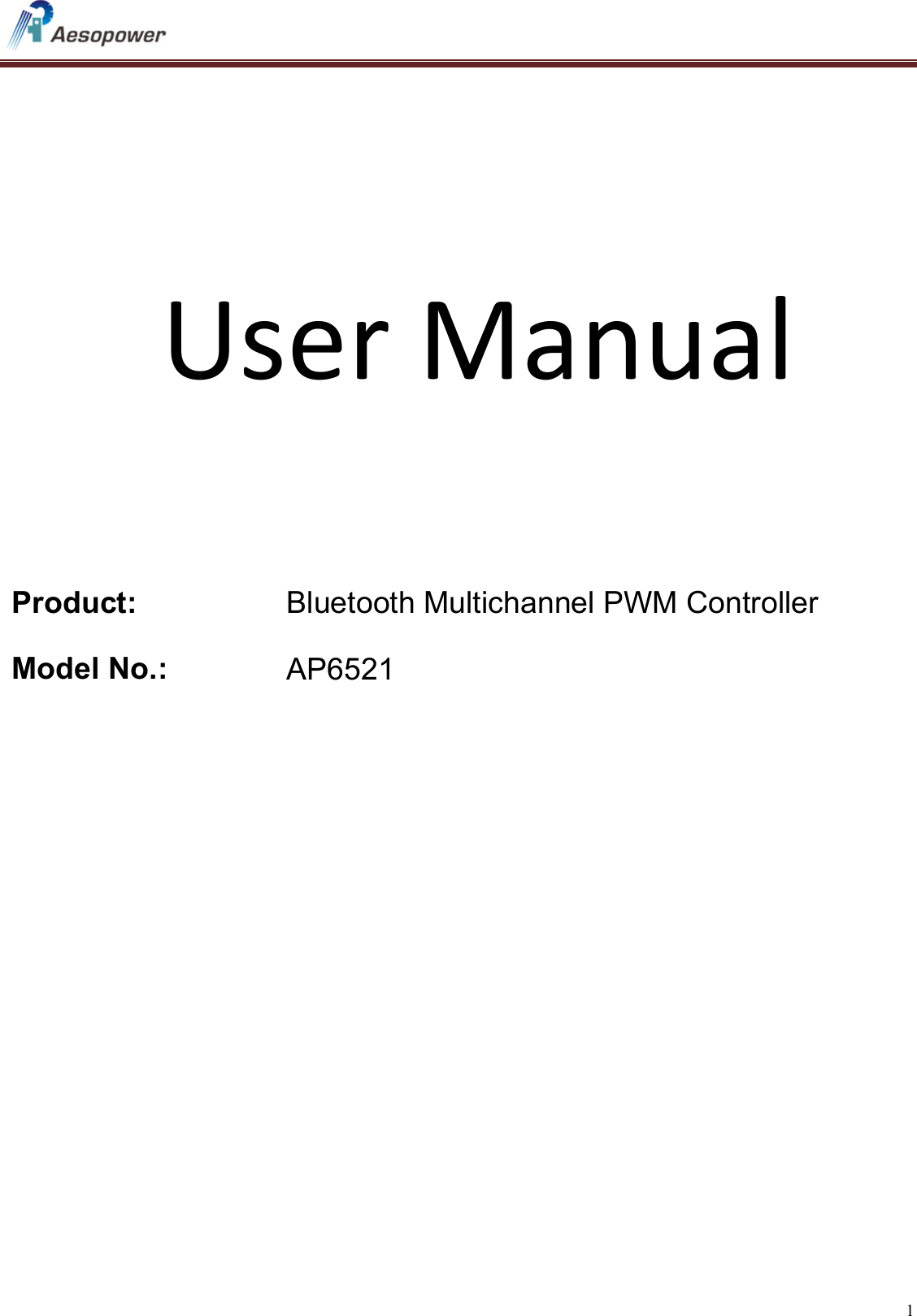   1     User Manual    Product: Bluetooth Multichannel PWM Controller Model No.: AP6521 