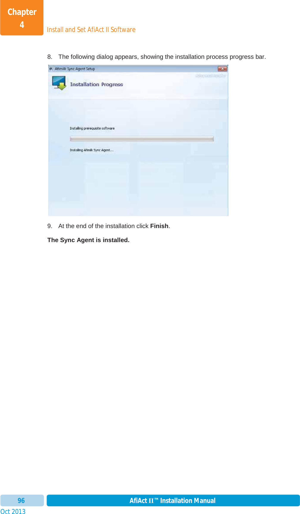 Install and Set AfiAct II SoftwareChapter 4Oct 2013 AfiAct II™ Installation Manual968.  The following dialog appears, showing the installation process progress bar. 9.  At the end of the installation click Finish.The Sync Agent is installed. 