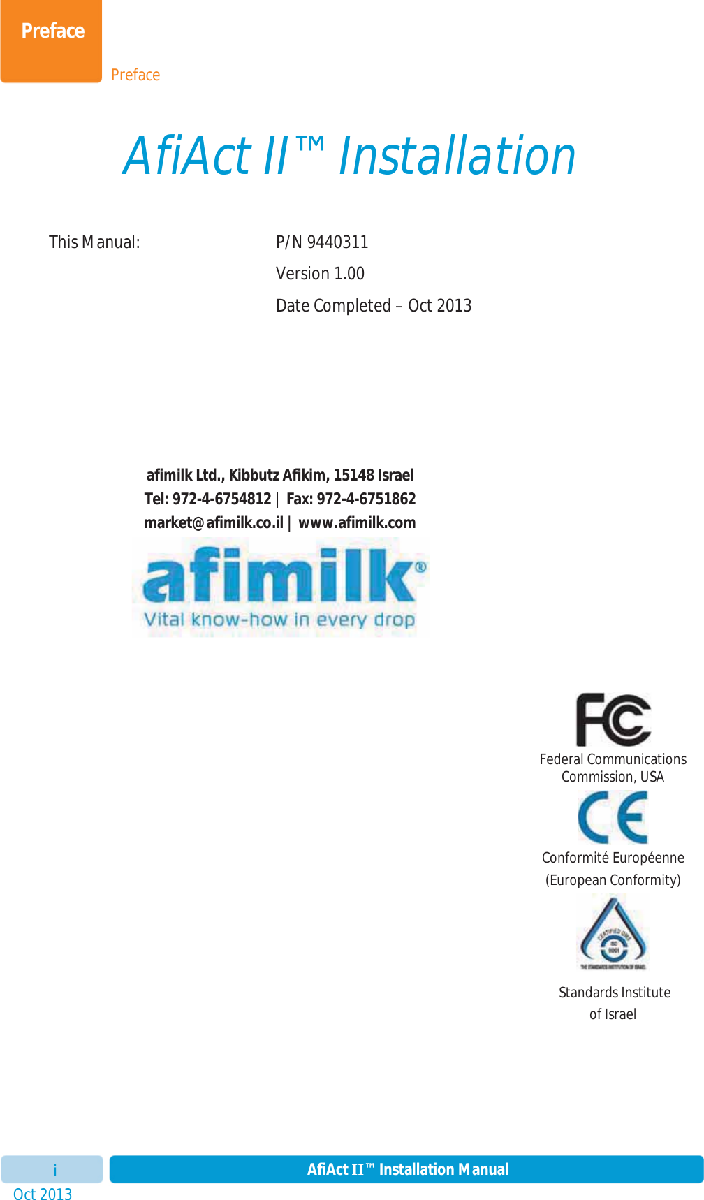 PrefacePrefaceOct 2013 AfiAct II™ Installation ManualiAfiAct II™ Installation This Manual:  P/N 9440311  Version 1.00   Date Completed – Oct 2013 afimilk Ltd., Kibbutz Afikim, 15148 Israel Tel: 972-4-6754812 | Fax: 972-4-6751862 market@afimilk.co.il | www.afimilk.com Federal Communications Commission, USA Conformité Européenne (European Conformity)   Standards Institute  of Israel 