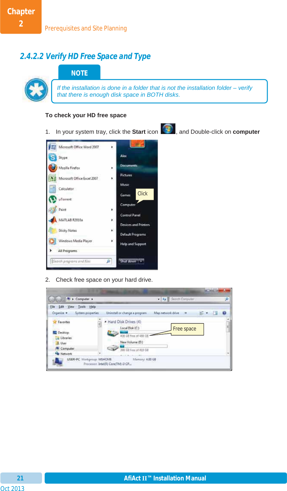 Prerequisites and Site PlanningChapter 2Oct 2013 AfiAct II™ Installation Manual212.4.2.2 Verify HD Free Space and Type To check your HD free space 1.  In your system tray, click the Start icon  , and Double-click on computer2.  Check free space on your hard drive. NOTE If the installation is done in a folder that is not the installation folder – verify that there is enough disk space in BOTH disks.Click Free space 
