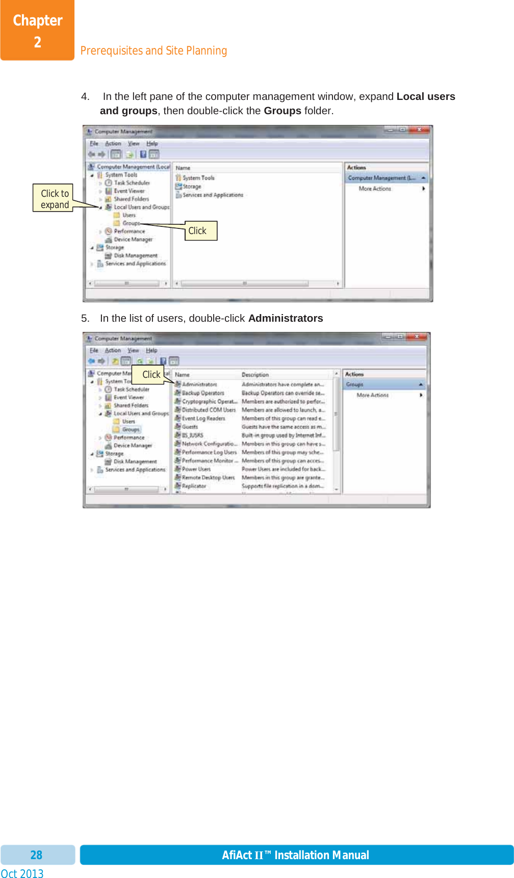 Prerequisites and Site PlanningChapter 2Oct 2013 AfiAct II™ Installation Manual284.   In the left pane of the computer management window, expand Local users and groups, then double-click the Groups folder. 5.  In the list of users, double-click AdministratorsClick to expand Click Click 