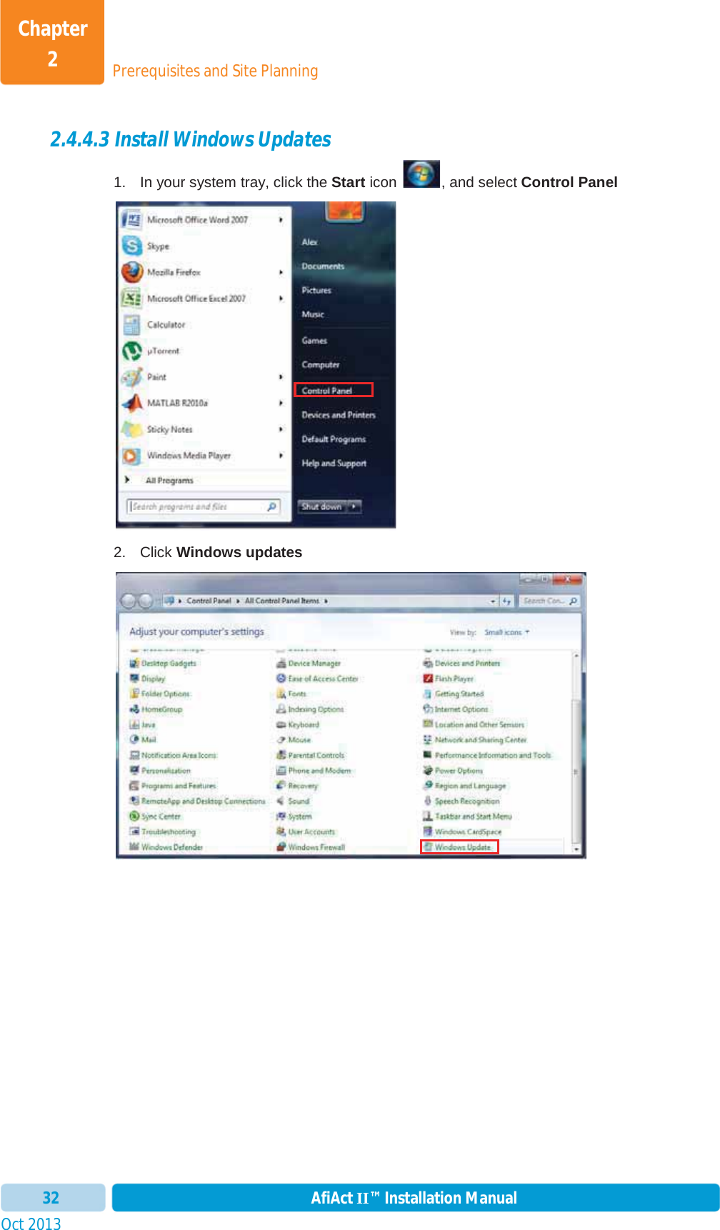 Prerequisites and Site PlanningChapter 2Oct 2013 AfiAct II™ Installation Manual322.4.4.3 Install Windows Updates 1.  In your system tray, click the Start icon  , and select Control Panel2. Click Windows updates 