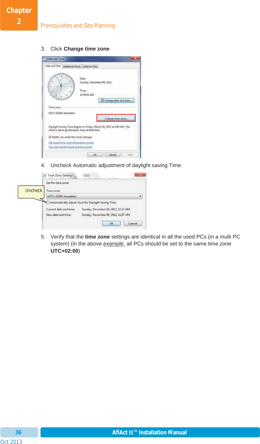 Prerequisites and Site PlanningChapter 2Oct 2013 AfiAct II™ Installation Manual363. Click Change time zone4.  Uncheck Automatic adjustment of daylight saving Time. 5. Verify that the time zone settings are identical in all the used PCs (in a multi PC system) (in the above example, all PCs should be set to the same time zone UTC+02:00)Uncheck 