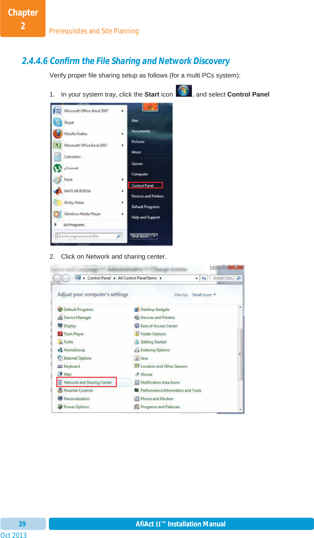 Prerequisites and Site PlanningChapter 2Oct 2013 AfiAct II™ Installation Manual392.4.4.6 Confirm the File Sharing and Network Discovery Verify proper file sharing setup as follows (for a multi PCs system): 1.  In your system tray, click the Start icon  , and select Control Panel2.  Click on Network and sharing center. 