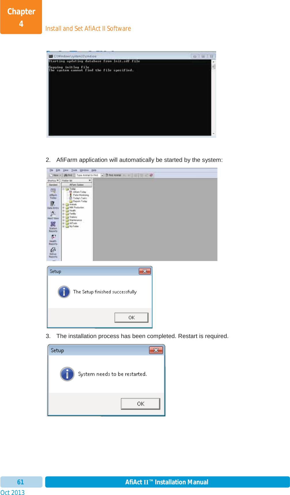 Install and Set AfiAct II SoftwareChapter 4Oct 2013 AfiAct II™ Installation Manual612.  AfiFarm application will automatically be started by the system:3.  The installation process has been completed. Restart is required. 