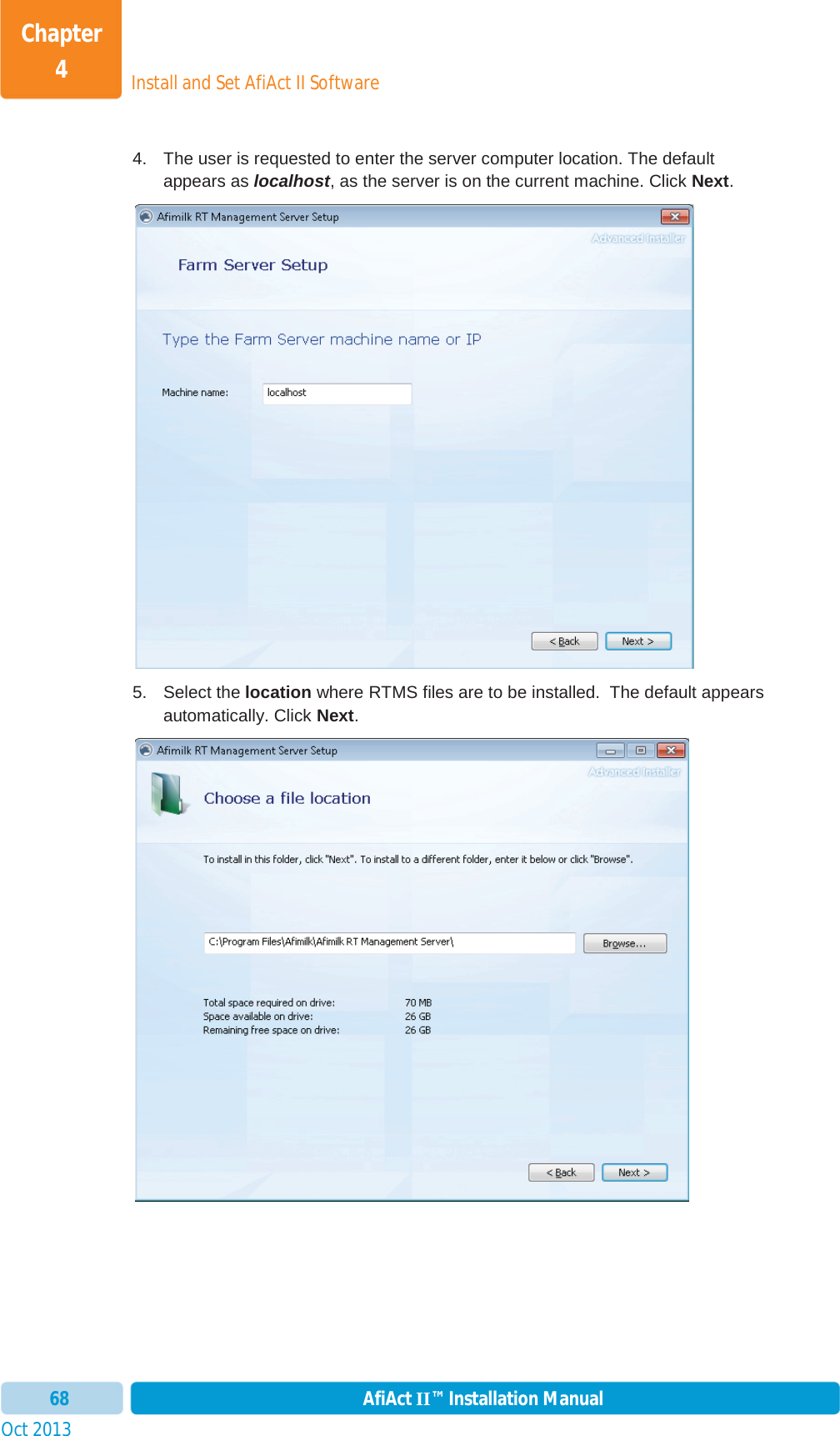 Install and Set AfiAct II SoftwareChapter 4Oct 2013 AfiAct II™ Installation Manual684.  The user is requested to enter the server computer location. The default appears as localhost, as the server is on the current machine. Click Next.5. Select the location where RTMS files are to be installed.  The default appears automatically. Click Next.