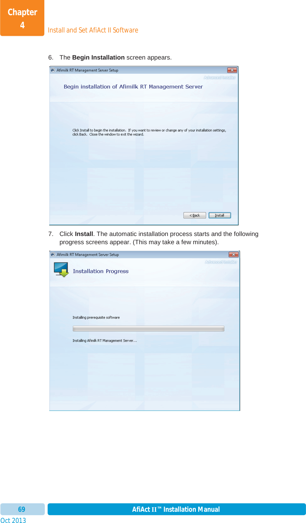 Install and Set AfiAct II SoftwareChapter 4Oct 2013 AfiAct II™ Installation Manual696. The Begin Installation screen appears. 7. Click Install. The automatic installation process starts and the following progress screens appear. (This may take a few minutes). 