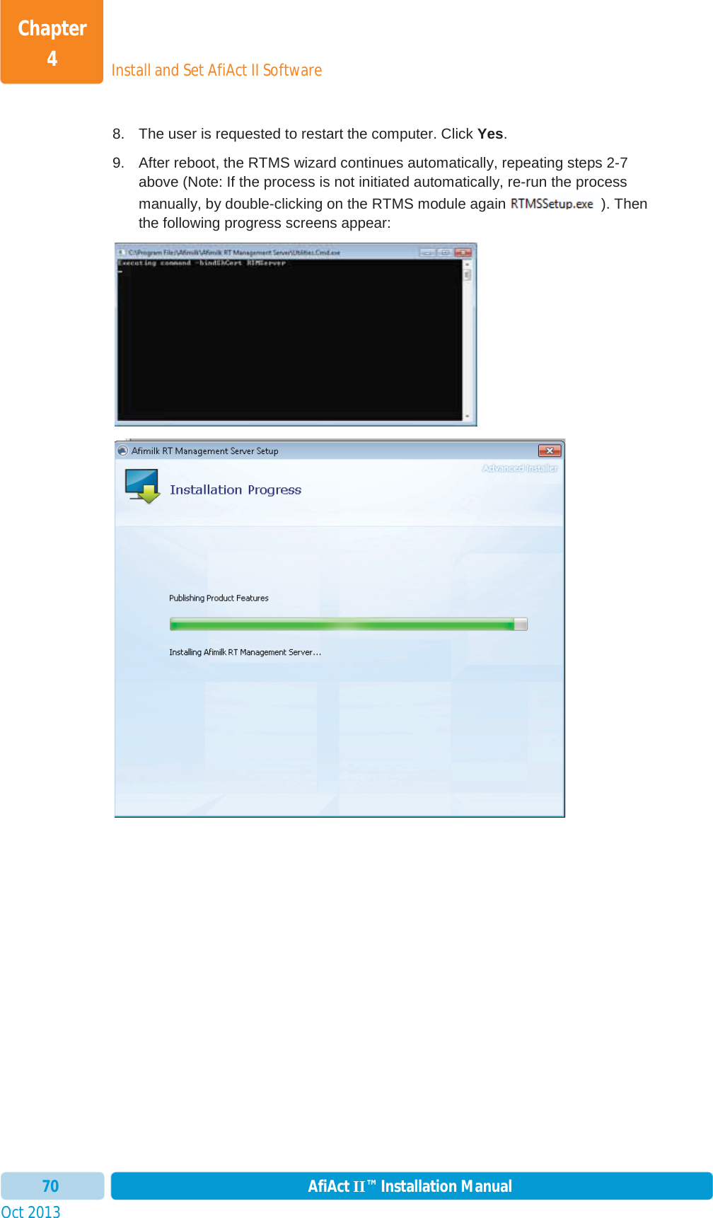 Install and Set AfiAct II SoftwareChapter 4Oct 2013 AfiAct II™ Installation Manual708.  The user is requested to restart the computer. Click Yes.9.  After reboot, the RTMS wizard continues automatically, repeating steps 2-7 above (Note: If the process is not initiated automatically, re-run the process manually, by double-clicking on the RTMS module again ). Then the following progress screens appear: 