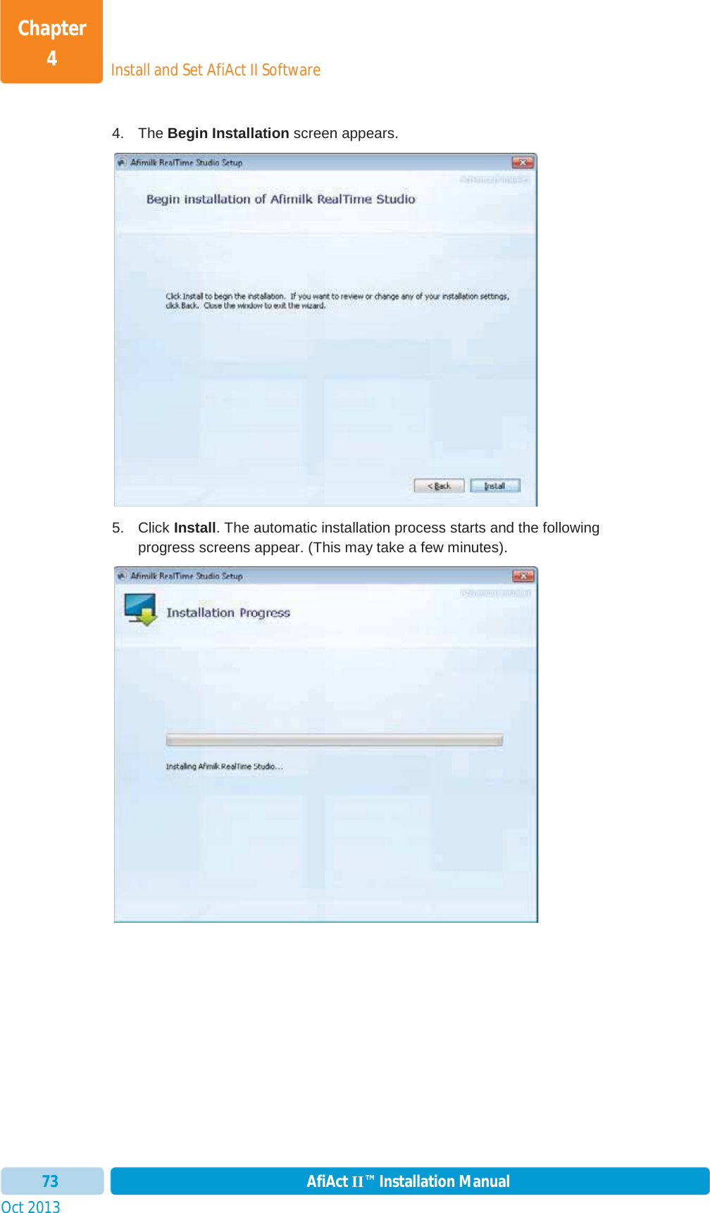 Install and Set AfiAct II SoftwareChapter 4Oct 2013 AfiAct II™ Installation Manual734. The Begin Installation screen appears. 5. Click Install. The automatic installation process starts and the following progress screens appear. (This may take a few minutes). 