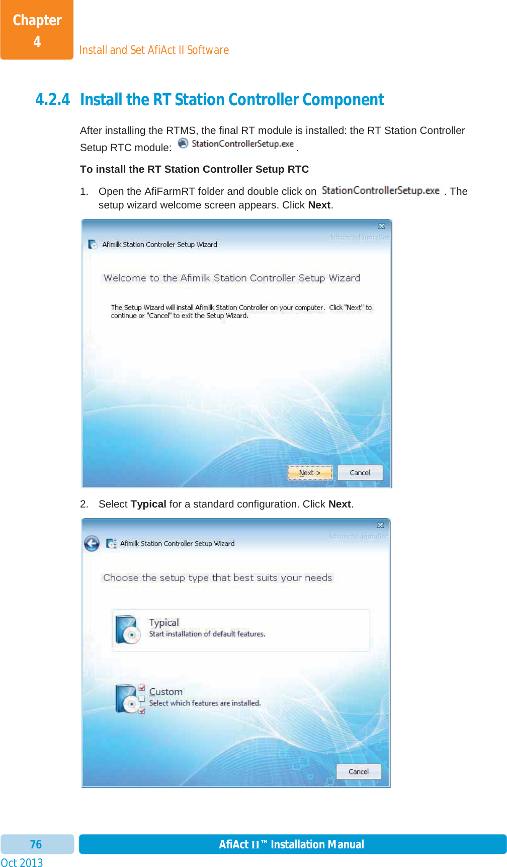 Install and Set AfiAct II SoftwareChapter 4Oct 2013 AfiAct II™ Installation Manual764.2.4 Install the RT Station Controller Component After installing the RTMS, the final RT module is installed: the RT Station Controller Setup RTC module:  . To install the RT Station Controller Setup RTC 1.  Open the AfiFarmRT folder and double click on . The setup wizard welcome screen appears. Click Next.2. Select Typical for a standard configuration. Click Next.