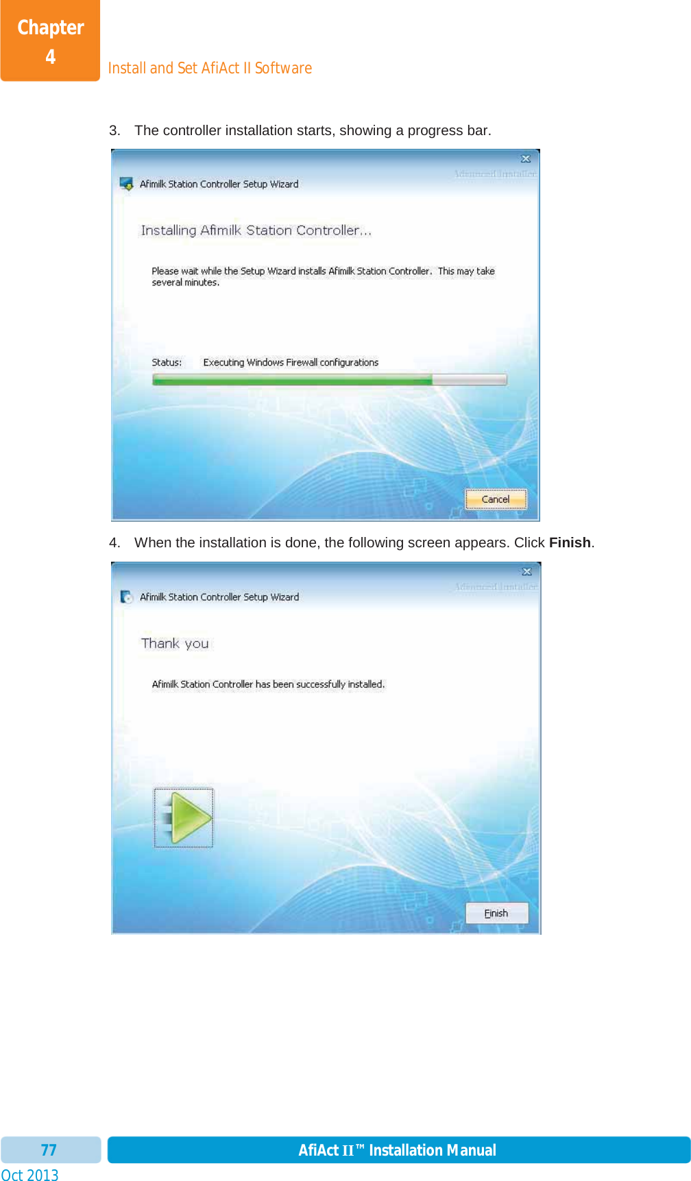 Install and Set AfiAct II SoftwareChapter 4Oct 2013 AfiAct II™ Installation Manual773.  The controller installation starts, showing a progress bar. 4.  When the installation is done, the following screen appears. Click Finish.