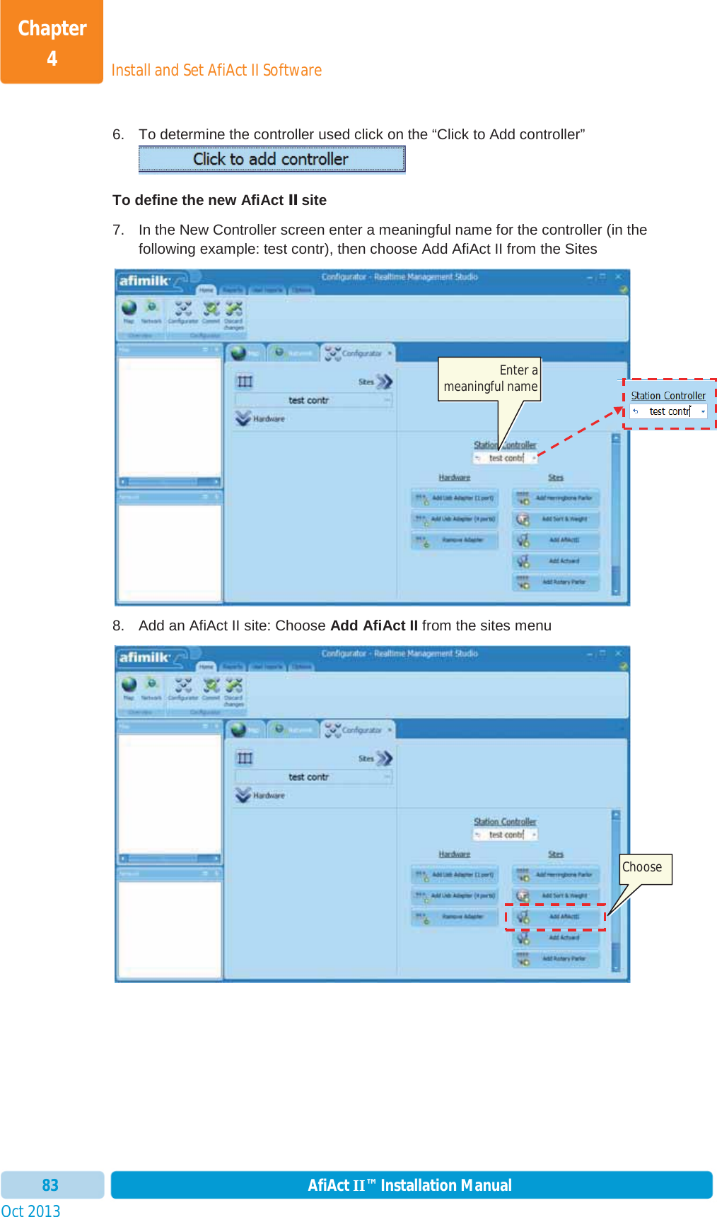 Install and Set AfiAct II SoftwareChapter 4Oct 2013 AfiAct II™ Installation Manual836.  To determine the controller used click on the “Click to Add controller”  To define the new AfiAct II site 7.  In the New Controller screen enter a meaningful name for the controller (in the following example: test contr), then choose Add AfiAct II from the Sites  8.  Add an AfiAct II site: Choose Add AfiAct II from the sites menu Enter a meaningful name Choose 