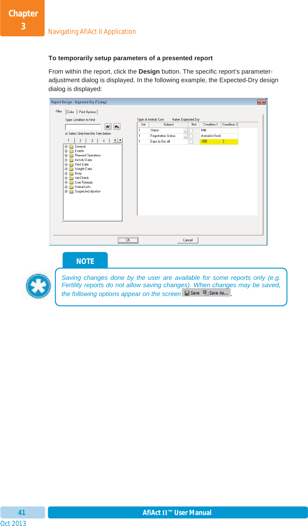 Oct 2013 AfiAct II™ User Manual41Navigating AfiAct II ApplicationChapter 3To temporarily setup parameters of a presented report From within the report, click the Design button. The specific report’s parameter-adjustment dialog is displayed. In the following example, the Expected-Dry design dialog is displayed: NOTE Saving changes done by the user are available for some reports only (e.g. Fertility reports do not allow saving changes). When changes may be saved, the following options appear on the screen .