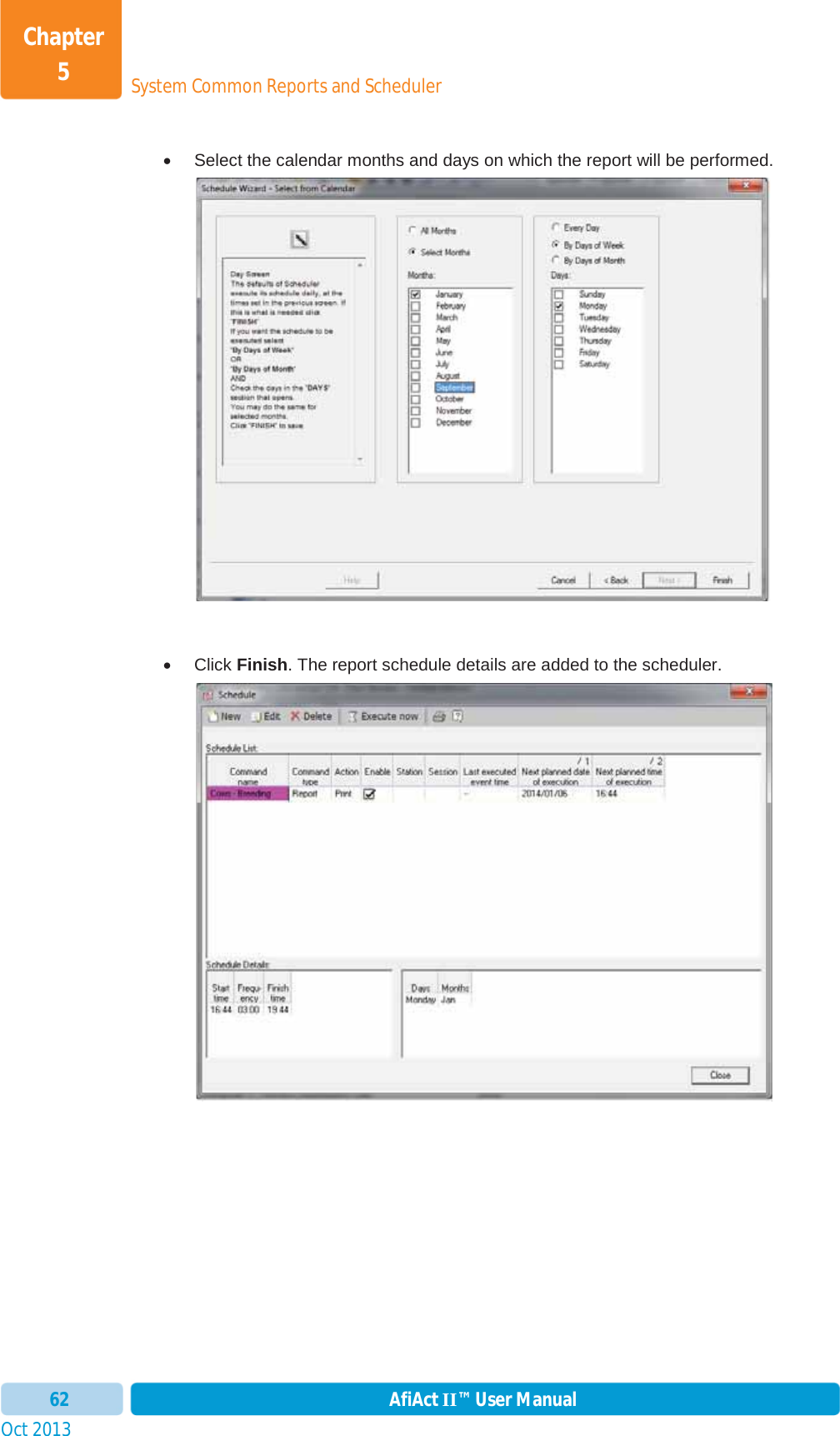 Oct 2013 AfiAct II™ User Manual62System Common Reports and SchedulerChapter 5x  Select the calendar months and days on which the report will be performed. x Click Finish. The report schedule details are added to the scheduler. 