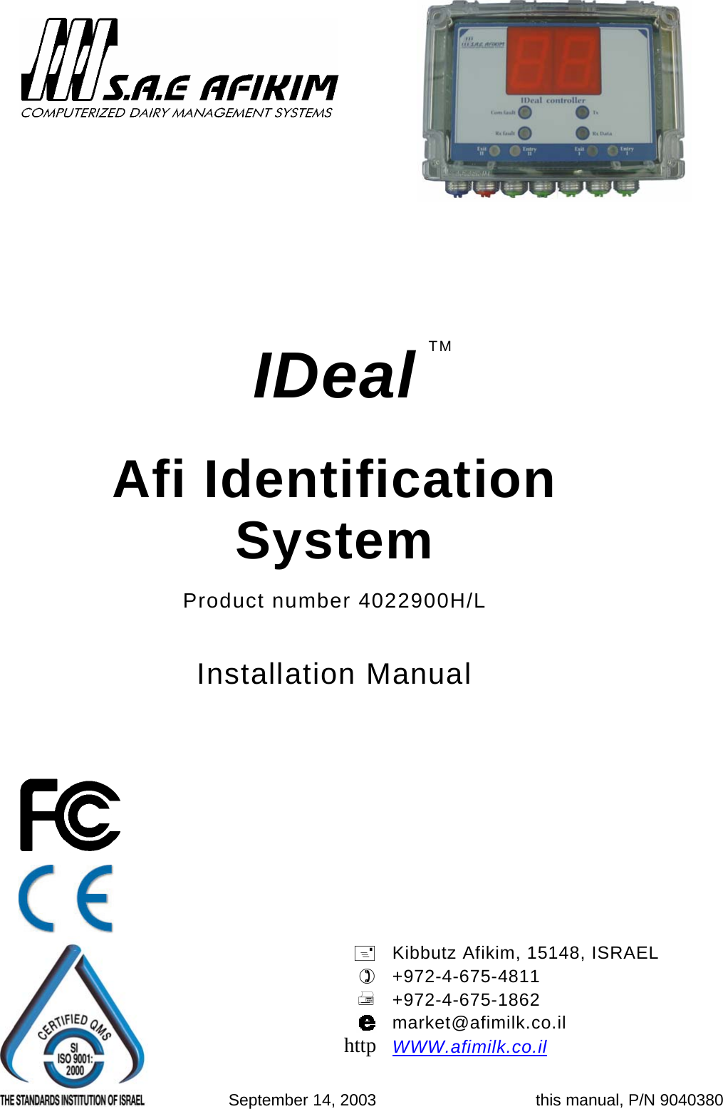      IDeal   Afi Identification System Product number 4022900H/L Installation Manual    ¬http Kibbutz Afikim, 15148, ISRAEL +972-4-675-4811 +972-4-675-1862 market@afimilk.co.il  WWW.afimilk.co.il    September 14, 2003 this manual, P/N 9040380 TM    