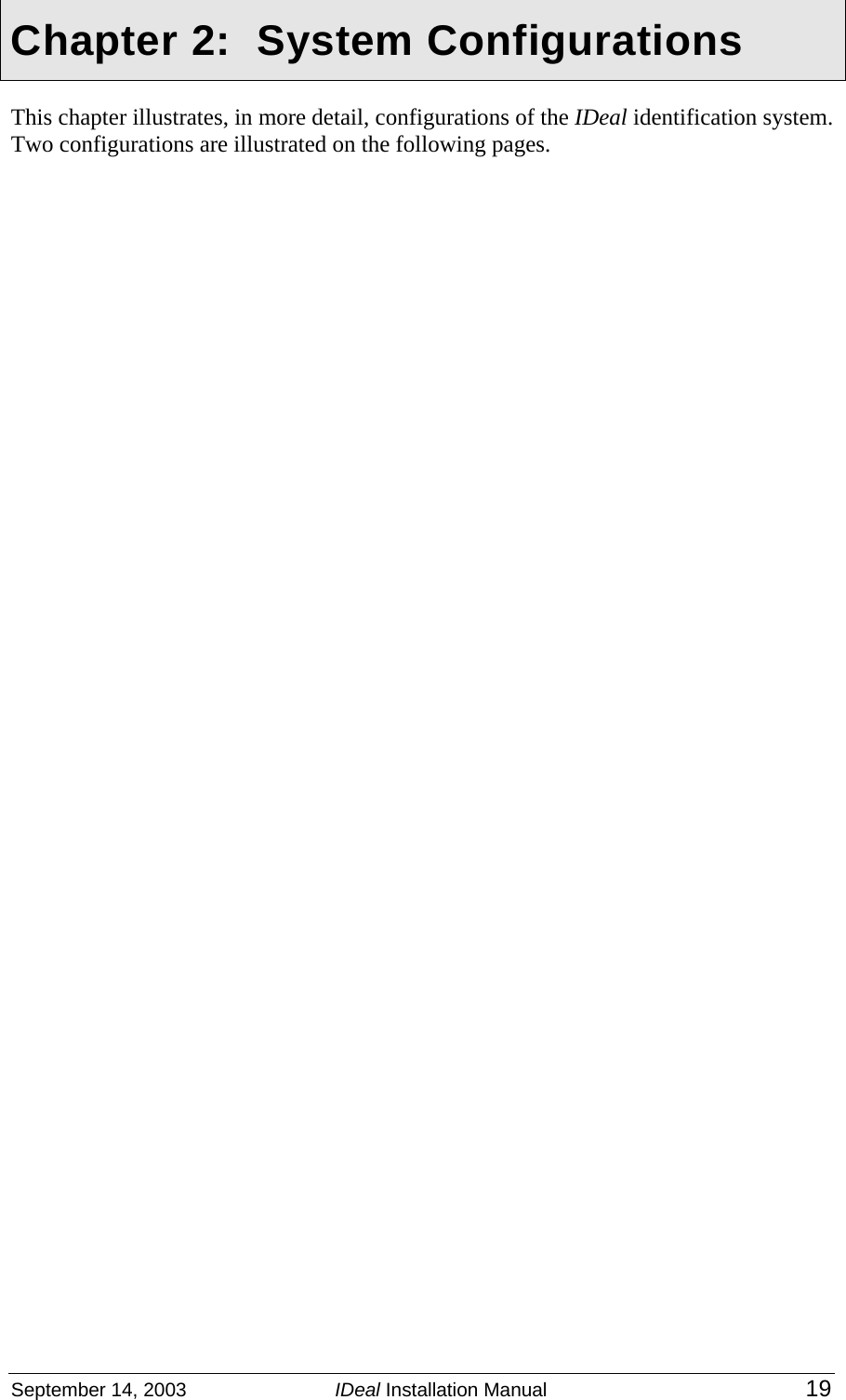 September 14, 2003  IDeal Installation Manual 19  Chapter 2:  System Configurations This chapter illustrates, in more detail, configurations of the IDeal identification system.   Two configurations are illustrated on the following pages. 