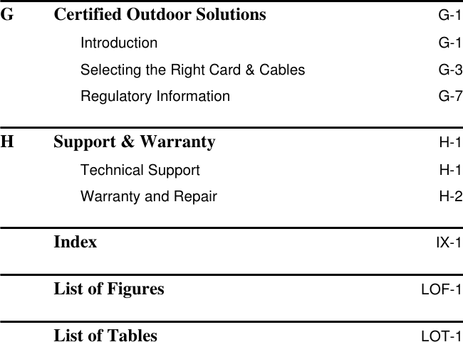 G Certified Outdoor Solutions G-1Introduction  G-1Selecting the Right Card &amp; Cables  G-3Regulatory Information  G-7H Support &amp; Warranty H-1Technical Support  H-1Warranty and Repair  H-2Index IX-1List of Figures LOF-1List of Tables LOT-1