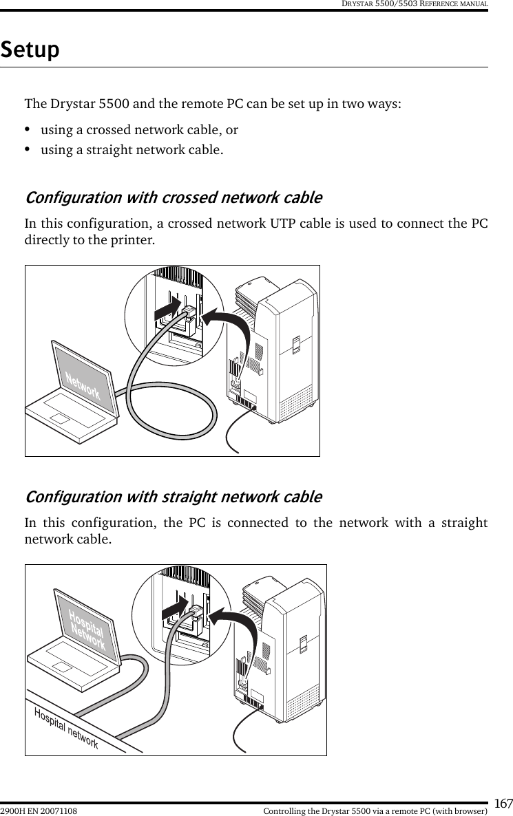 1672900H EN 20071108 Controlling the Drystar 5500 via a remote PC (with browser)DRYSTAR 5500/5503 REFERENCE MANUALSetupThe Drystar 5500 and the remote PC can be set up in two ways:•using a crossed network cable, or•using a straight network cable.Configuration with crossed network cableIn this configuration, a crossed network UTP cable is used to connect the PCdirectly to the printer.Configuration with straight network cableIn this configuration, the PC is connected to the network with a straightnetwork cable.