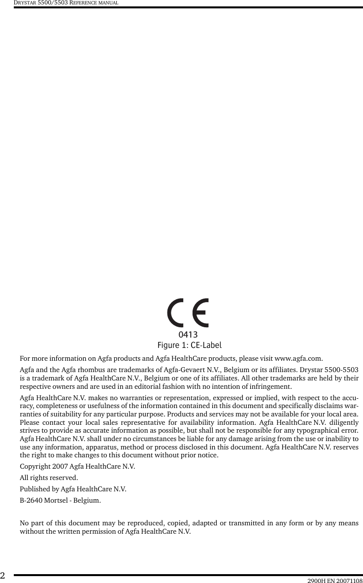 22900H EN 20071108DRYSTAR 5500/5503 REFERENCE MANUALFigure 1: CE-LabelFor more information on Agfa products and Agfa HealthCare products, please visit www.agfa.com. Agfa and the Agfa rhombus are trademarks of Agfa-Gevaert N.V., Belgium or its affiliates. Drystar 5500-5503is a trademark of Agfa HealthCare N.V., Belgium or one of its affiliates. All other trademarks are held by theirrespective owners and are used in an editorial fashion with no intention of infringement.Agfa HealthCareN.V. makes no warranties or representation, expressed or implied, with respect to the accu-racy, completeness or usefulness of the information contained in this document and specifically disclaims war-ranties of suitability for any particular purpose. Products and services may not be available for your local area.Please contact your local sales representative for availability information. Agfa HealthCare N.V. diligentlystrives to provide as accurate information as possible, but shall not be responsible for any typographical error.Agfa HealthCare N.V. shall under no circumstances be liable for any damage arising from the use or inability touse any information, apparatus, method or process disclosed in this document. Agfa HealthCare N.V. reservesthe right to make changes to this document without prior notice.Copyright 2007 Agfa HealthCare N.V.All rights reserved.Published by Agfa HealthCare N.V.B-2640 Mortsel - Belgium.No part of this document may be reproduced, copied, adapted or transmitted in any form or by any meanswithout the written permission of Agfa HealthCare N.V.0413