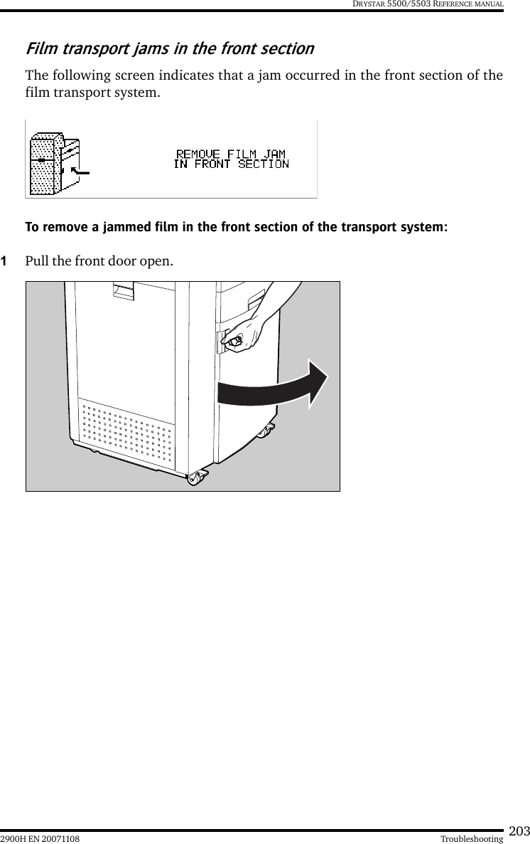 2032900H EN 20071108 TroubleshootingDRYSTAR 5500/5503 REFERENCE MANUALFilm transport jams in the front sectionThe following screen indicates that a jam occurred in the front section of thefilm transport system.To remove a jammed film in the front section of the transport system:1Pull the front door open.