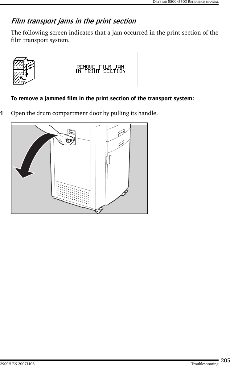 2052900H EN 20071108 TroubleshootingDRYSTAR 5500/5503 REFERENCE MANUALFilm transport jams in the print sectionThe following screen indicates that a jam occurred in the print section of thefilm transport system.To remove a jammed film in the print section of the transport system:1Open the drum compartment door by pulling its handle.