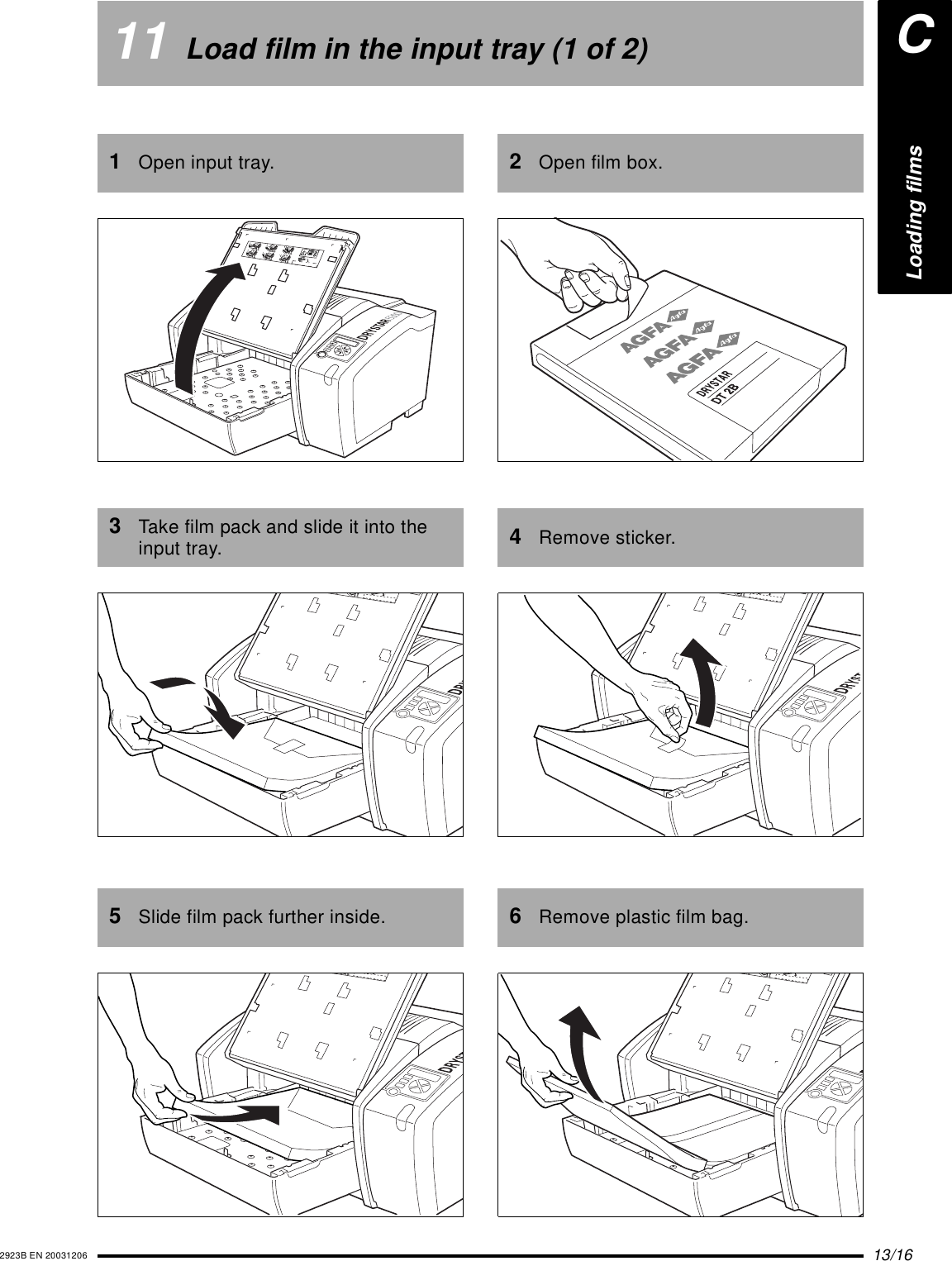 13/162923B EN 2003120611 Load film in the input tray (1 of 2)1Open input tray.3Take film pack and slide it into the input tray.5Slide film pack further inside.132456XXXXXX XXXX XXXXXXXXXXXX XXXX XXXXXXXXXXXX XXXX XXXXXX XXXXXX XXXX XXXXXXXXXXXX XXXX XXXXXXXXXXXX XXXX XXXXXXXXXXXX XXXX XXXXXXXXXXXX XXXX XXXXXXXXXXXX XXXX XXXXXXXXXXXX XXXX XXXXXXXXXXXX XXXX XXXXXXXXXXXXXXXXXX XXXX XXXXXXX XXXX XXXXXXXXXXXX XXXX XXXXXXXXXXXX XXXX XXXXXX2Open film box.4Remove sticker.6Remove plastic film bag.XXXXXX XXXXXXX XXXX XXXXXX XXXXXXX XXXX XXXXXX XXXX XXXXXXXXXXXX XXXX XXXXXXXXXXXX XXXX XXXXXXXXXXXX XXXX XXXXXX XXXXXX XXXX XXXXXXLoading filmsC