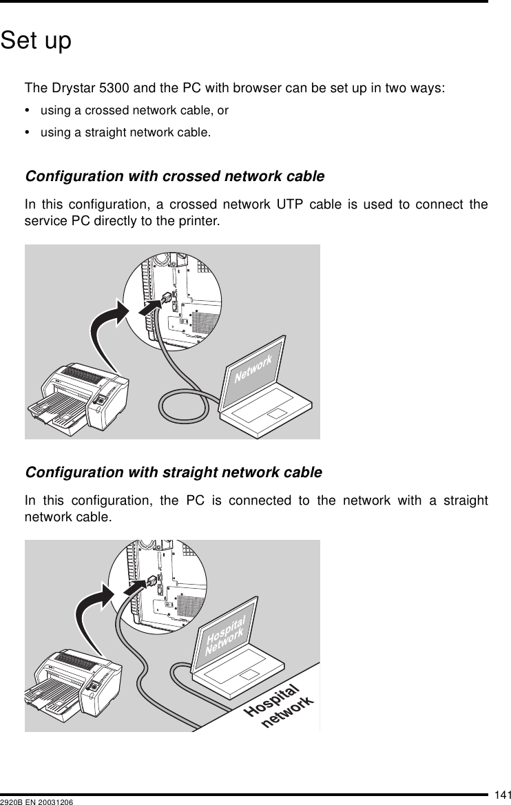 1412920B EN 20031206Set upThe Drystar 5300 and the PC with browser can be set up in two ways:&bull;using a crossed network cable, or&bull;using a straight network cable.Configuration with crossed network cableIn this configuration, a crossed network UTP cable is used to connect theservice PC directly to the printer.Configuration with straight network cableIn this configuration, the PC is connected to the network with a straightnetwork cable.Hospitalnetwork