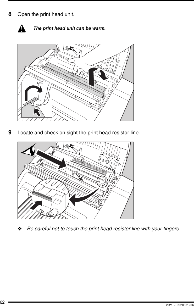 62 2921B EN 200312068Open the print head unit.9Locate and check on sight the print head resistor line."Be careful not to touch the print head resistor line with your fingers.The print head unit can be warm.