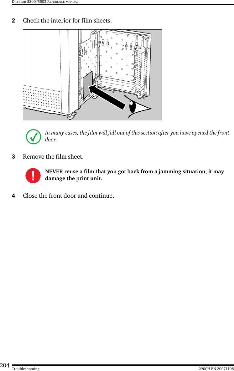 204 2900H EN 20071108TroubleshootingDRYSTAR 5500/5503 REFERENCE MANUAL2Check the interior for film sheets.3Remove the film sheet.4Close the front door and continue.In many cases, the film will fall out of this section after you have opened the front door.NEVER reuse a film that you got back from a jamming situation, it may damage the print unit.